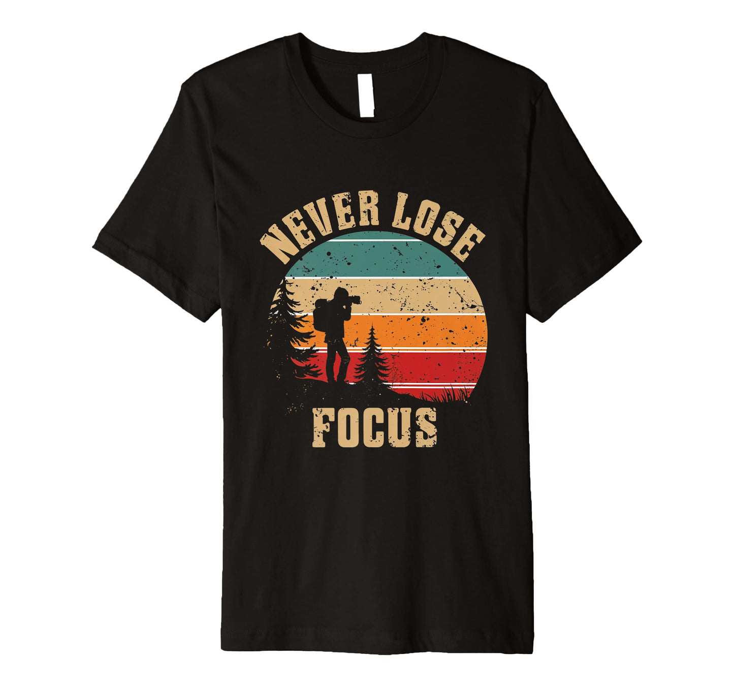 Never Lose Focus Photography Camera Nature T-Shirt - Unique Graphic Unisex - T-Shirt, Sweatshirt, Hoodie