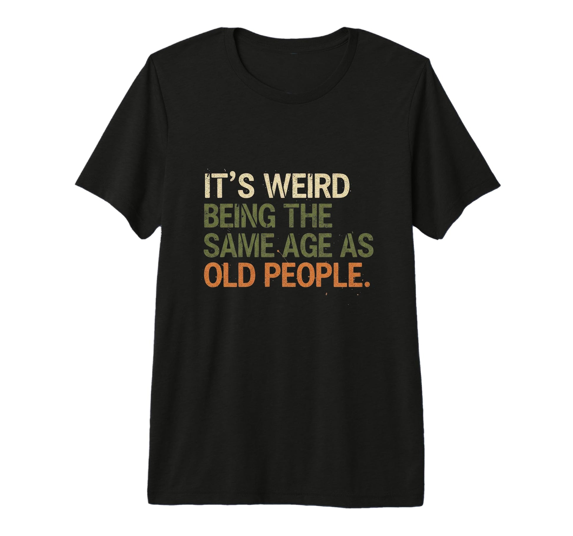 Its Weird Being Same Age As Old People T-Shirt - Trendy Graphic for Adults - T-Shirt, Sweatshirt, Hoodie
