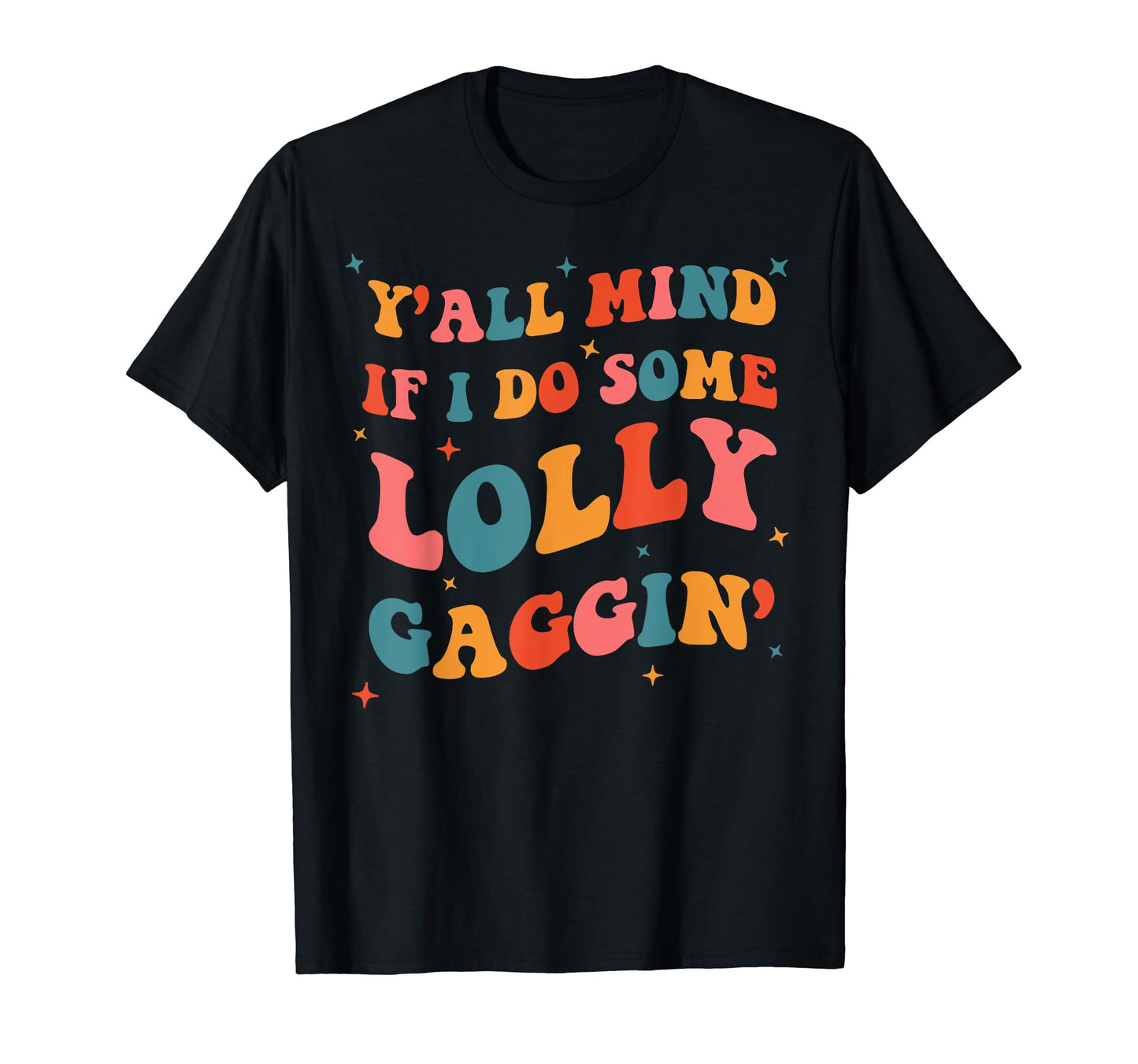 Yall Mind If I Do Some Lollygaggin Funny T-Shirt - Graphic Print Men Women - T-Shirt, Sweatshirt, Hoodie