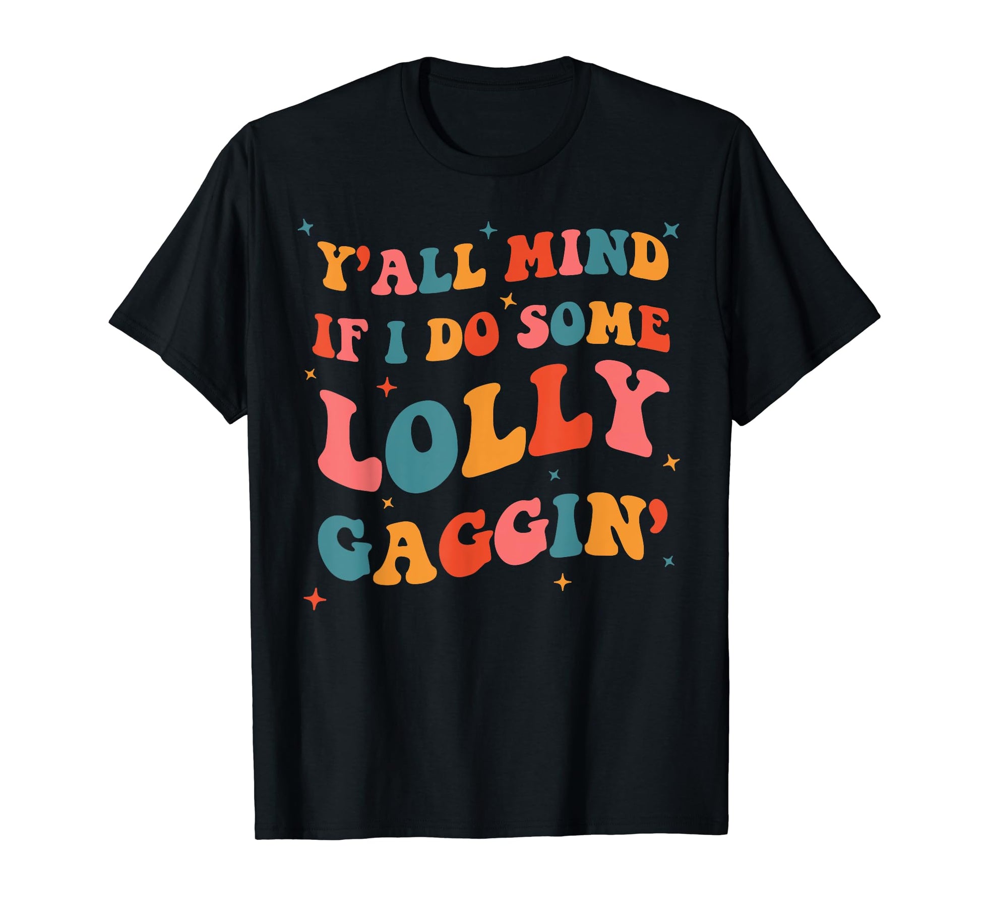 Yall Mind If I Do Some Lollygaggin Funny T-Shirt - Graphic Print Men Women - T-Shirt, Sweatshirt, Hoodie