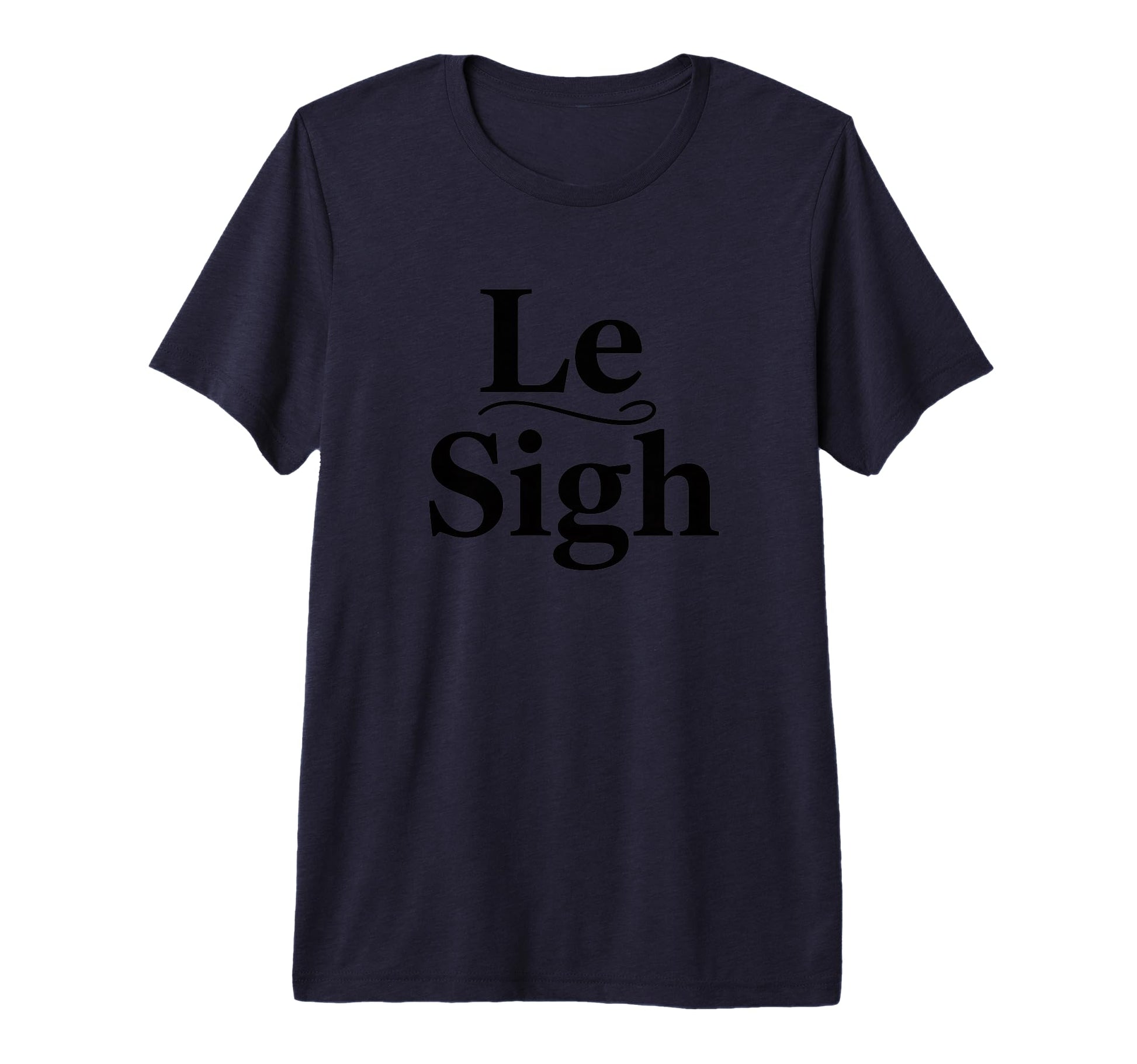 Le Sigh Funny Sarcastic Sigh Typography T-Shirt - Graphic Print for Adults - T-Shirt, Sweatshirt, Hoodie