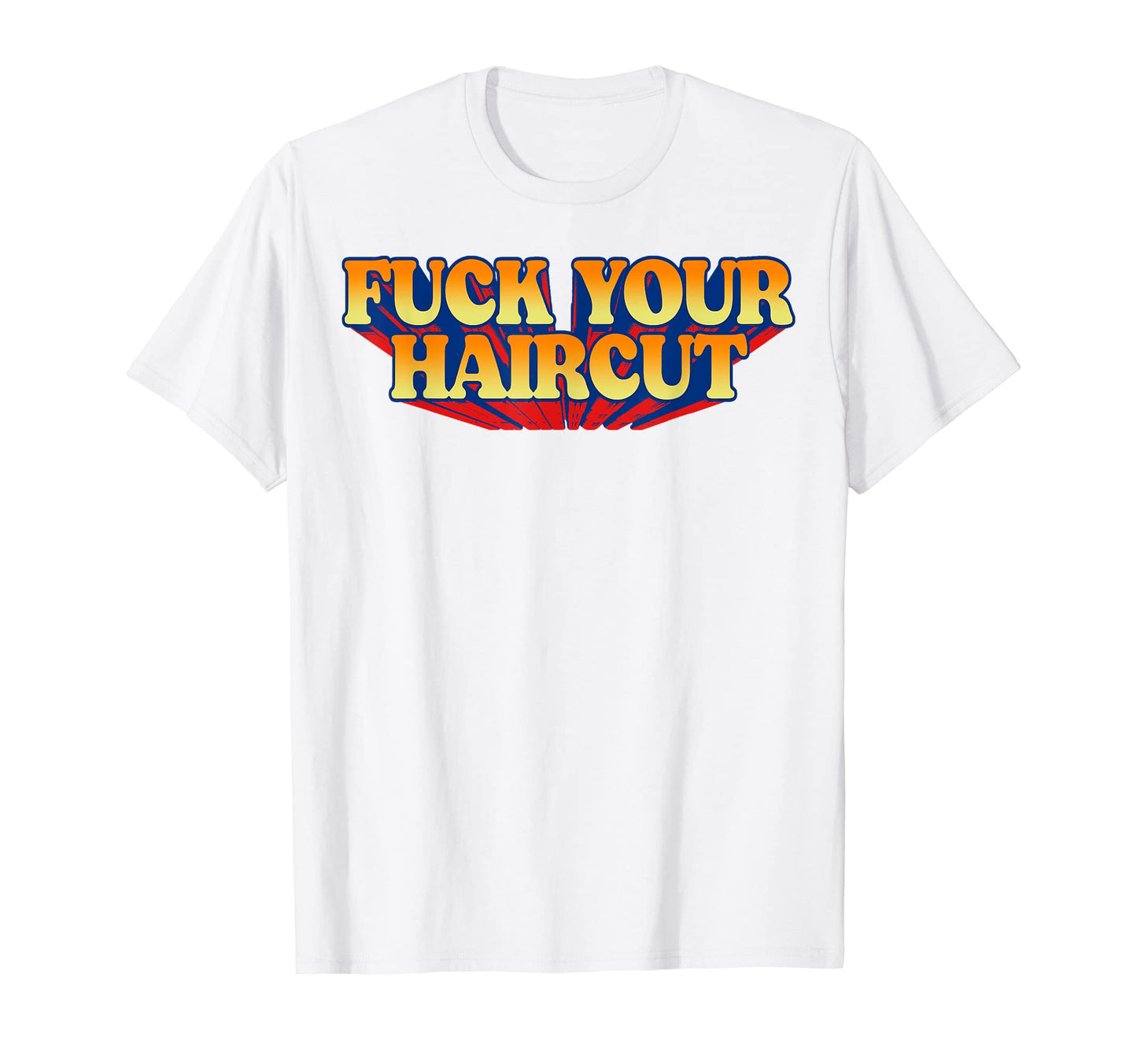 Fuck Your Haircut Funny Rebel Typography T-Shirt - Graphic Print Men Women - T-Shirt, Sweatshirt, Hoodie