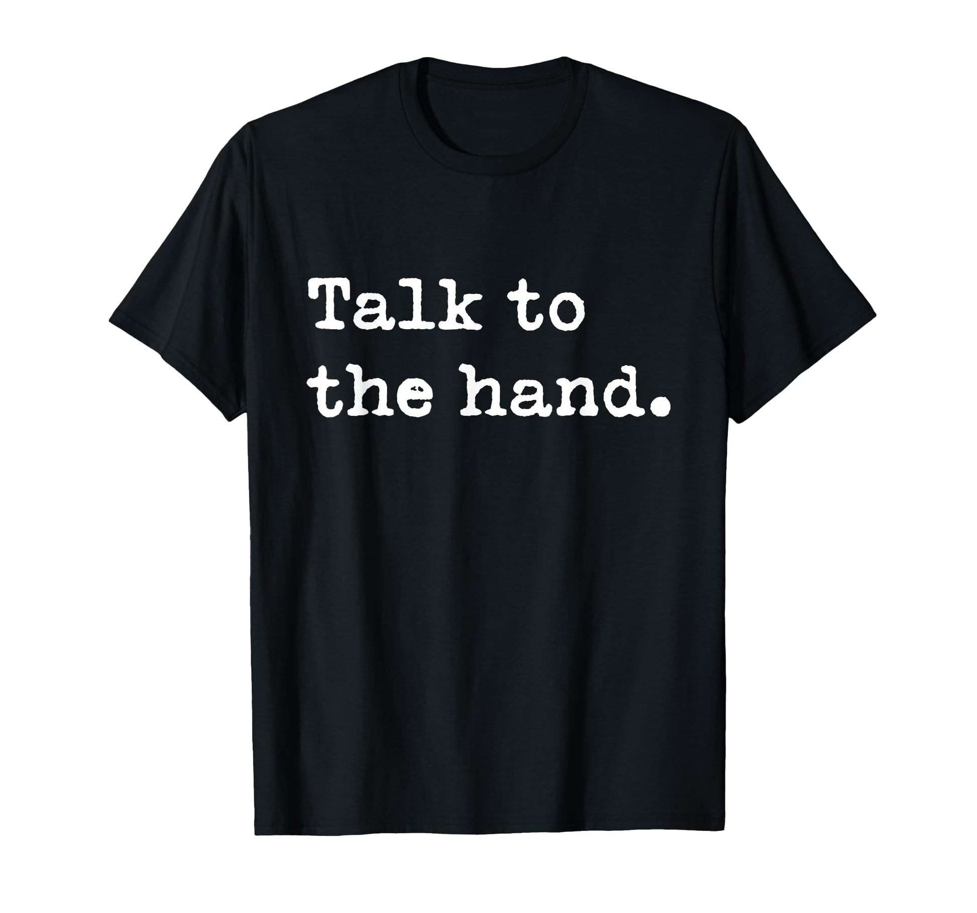 Talk To Hand 90S That Says Talk To T-Shirt - Streetwear Style Men Women - T-Shirt, Sweatshirt, Hoodie