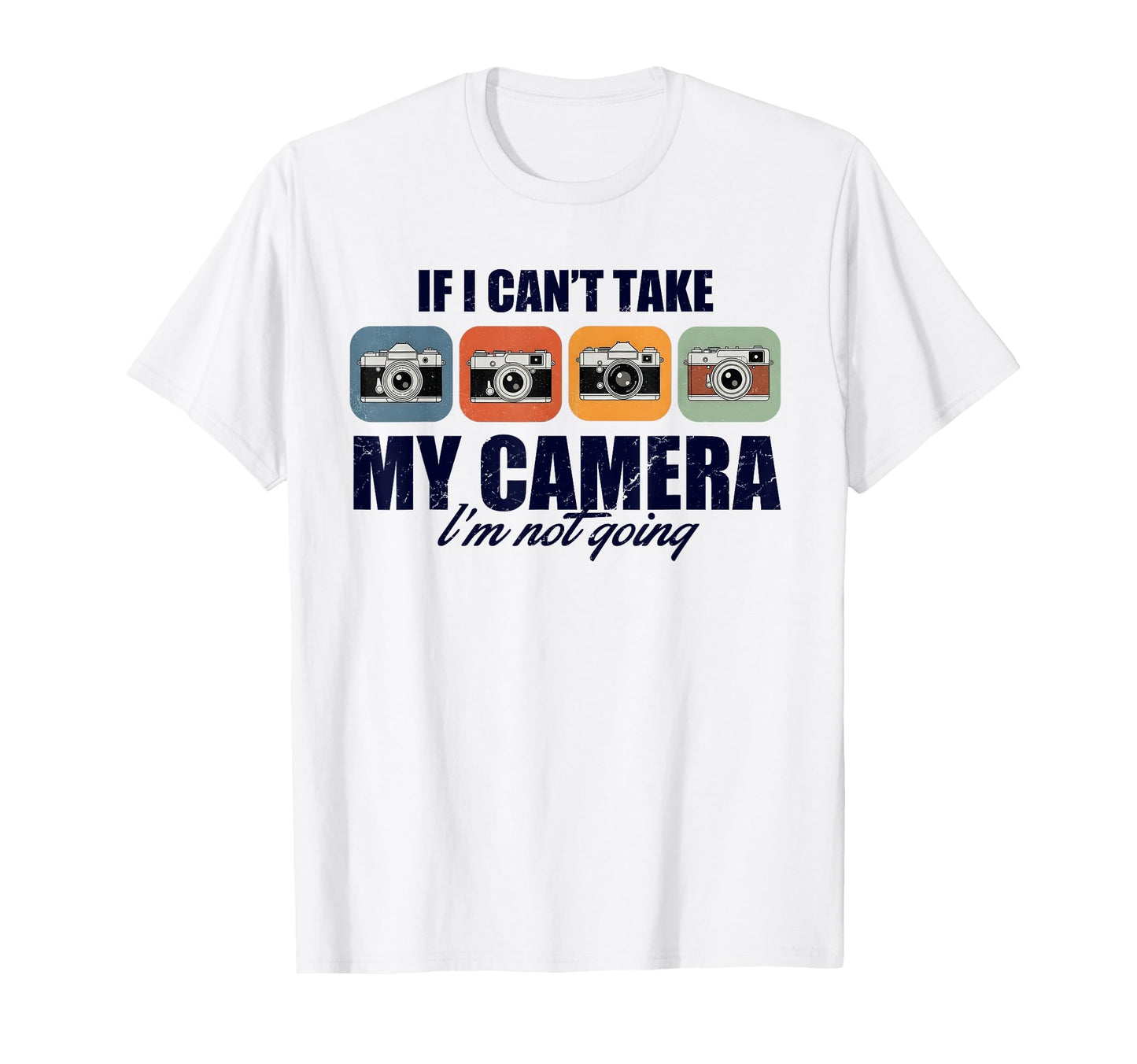 If I Cant Take My Camera Im Not T-Shirt - Custom Art Print for Adults - T-Shirt, Sweatshirt, Hoodie