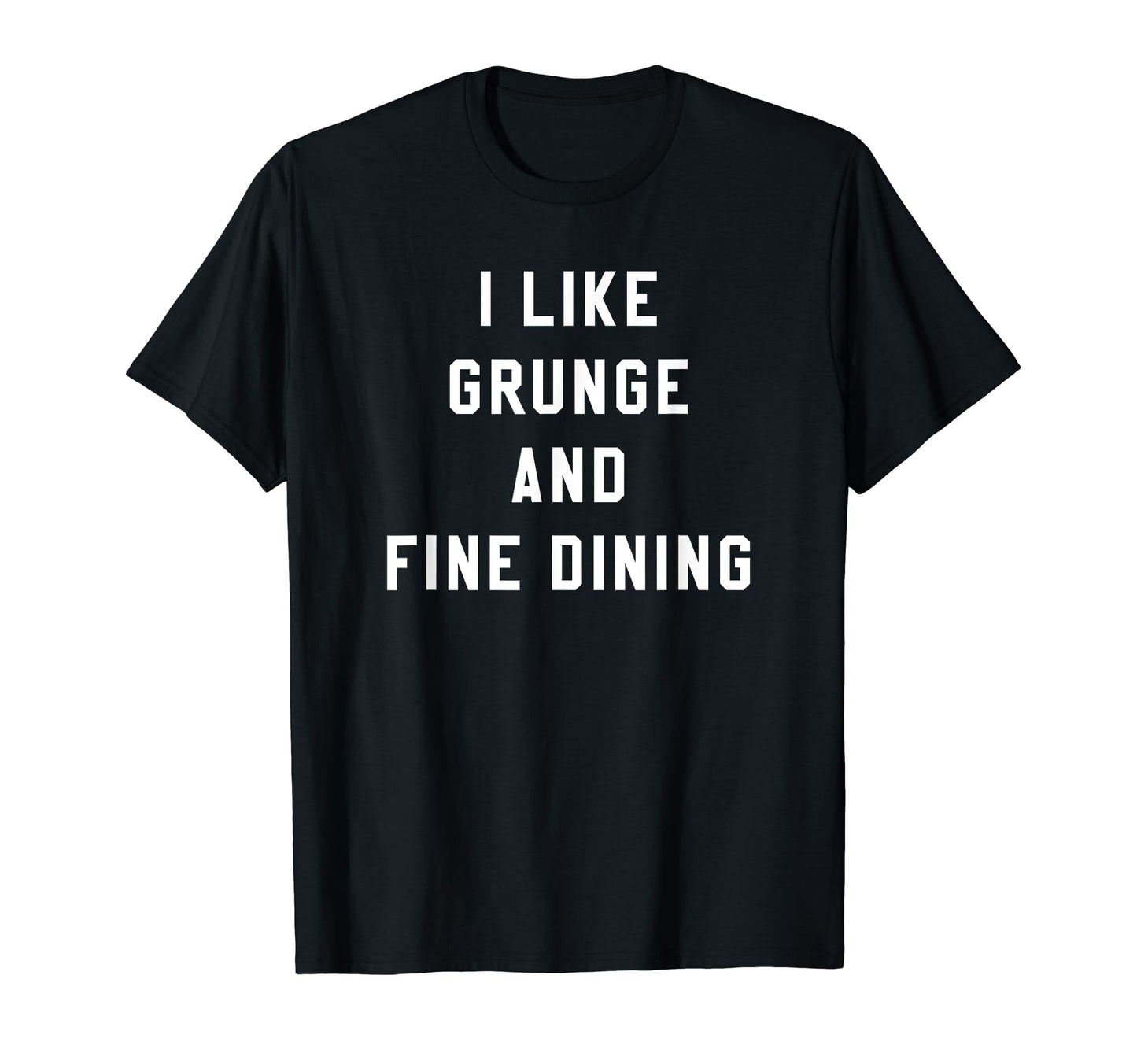 I Like Grunge And Fine Dining Funny T-Shirt - Minimalist Print for Adults - T-Shirt, Sweatshirt, Hoodie