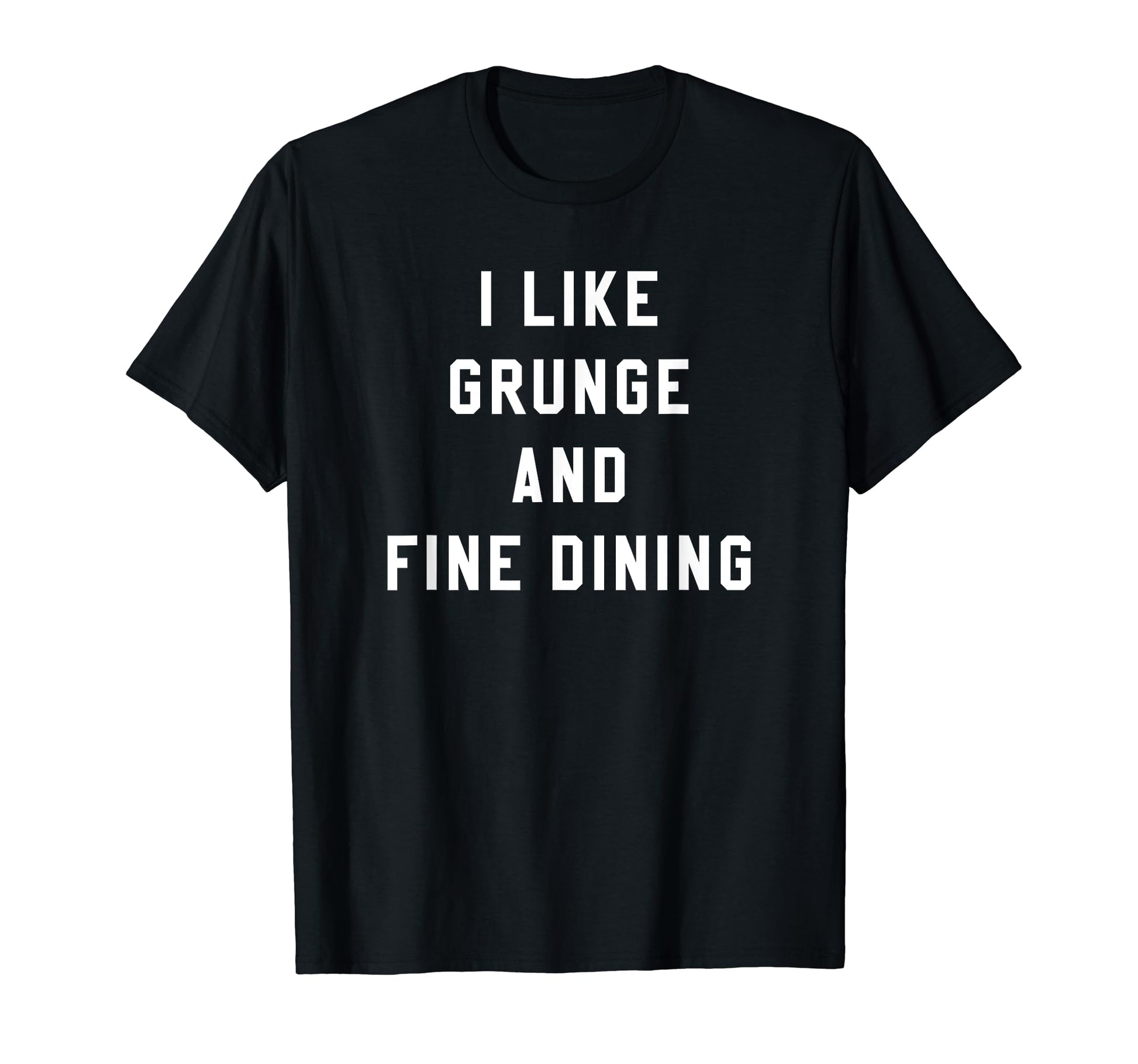 I Like Grunge And Fine Dining Funny T-Shirt - Minimalist Print for Adults - T-Shirt, Sweatshirt, Hoodie