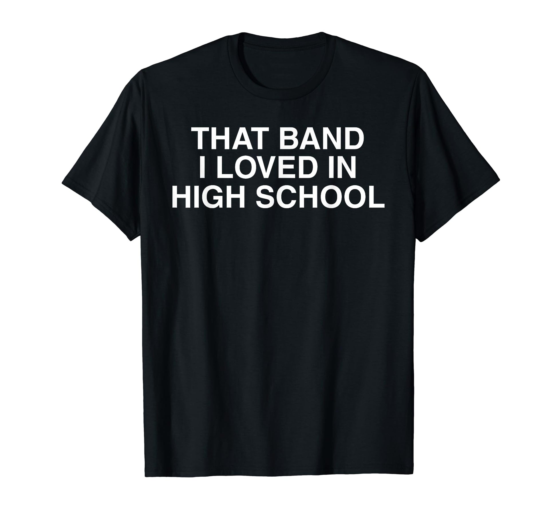 That Band I Loved High School Nostalgic T-Shirt - Minimalist Print Unisex - T-Shirt, Sweatshirt, Hoodie