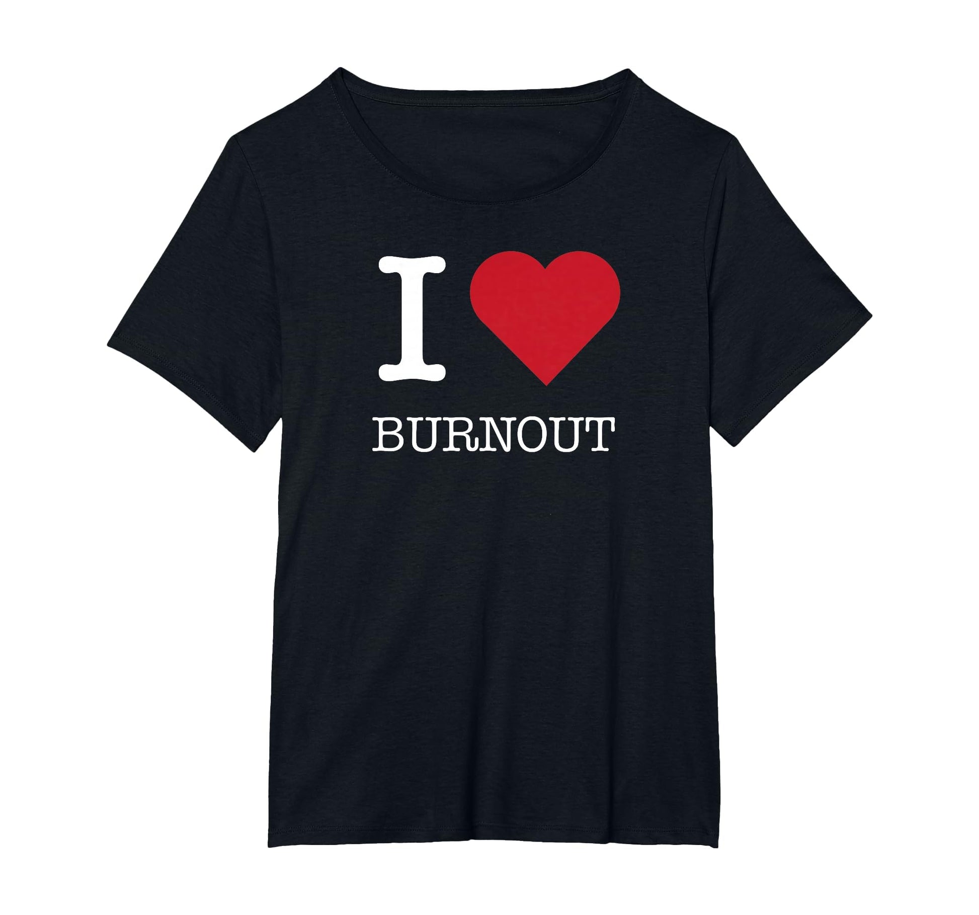 I Heart Burnout I Love Burnout Womens T-Shirt - Streetwear Style Unisex - T-Shirt, Sweatshirt, Hoodie