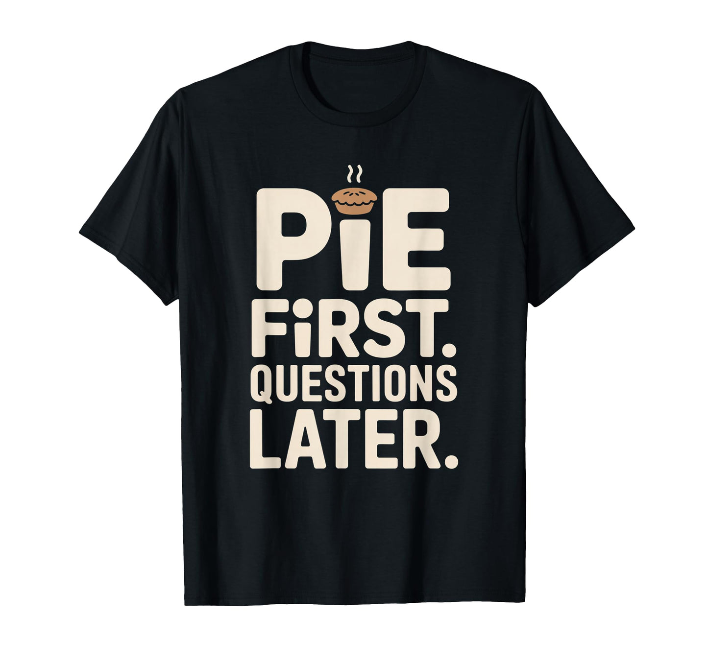 Pie First Questions Later Fall Dessert T-Shirt - Aesthetic Graphic Unisex - T-Shirt, Sweatshirt, Hoodie