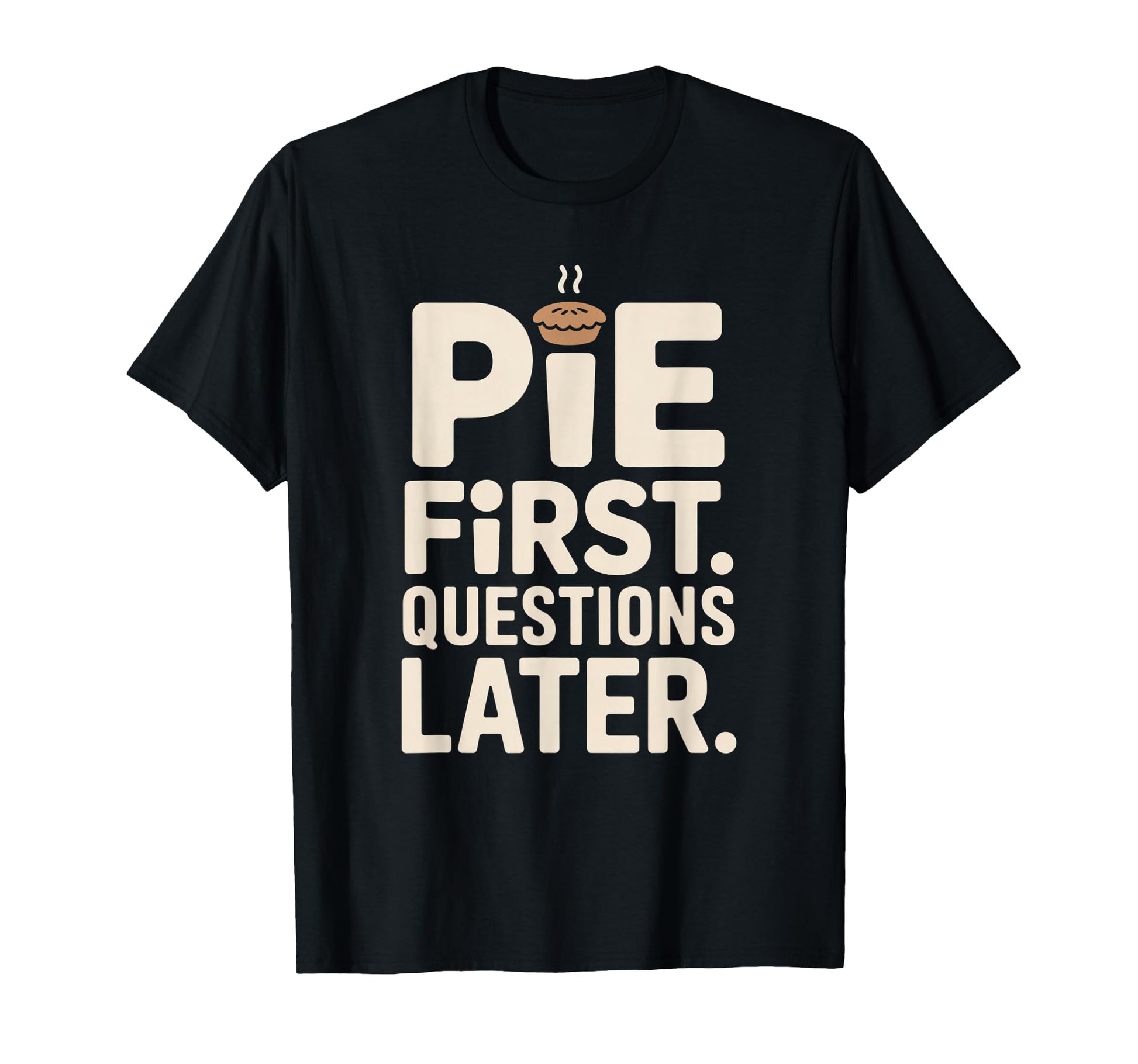 Pie First Questions Later Fall Dessert T-Shirt - Aesthetic Graphic Unisex - T-Shirt, Sweatshirt, Hoodie