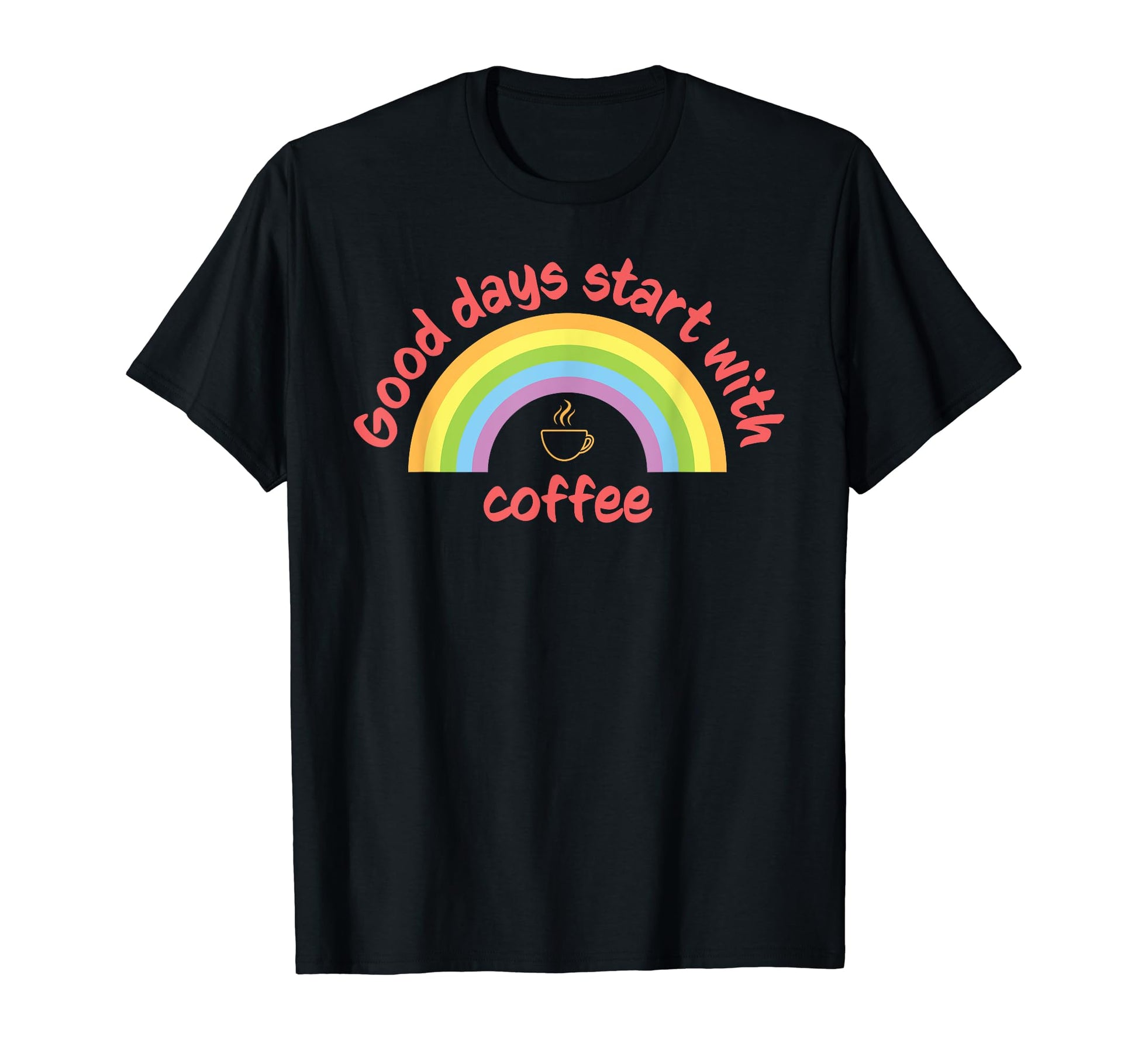 Good Days Start Coffee Rainbow T-Shirt - Fun Novelty Design Men Women - T-Shirt, Sweatshirt, Hoodie
