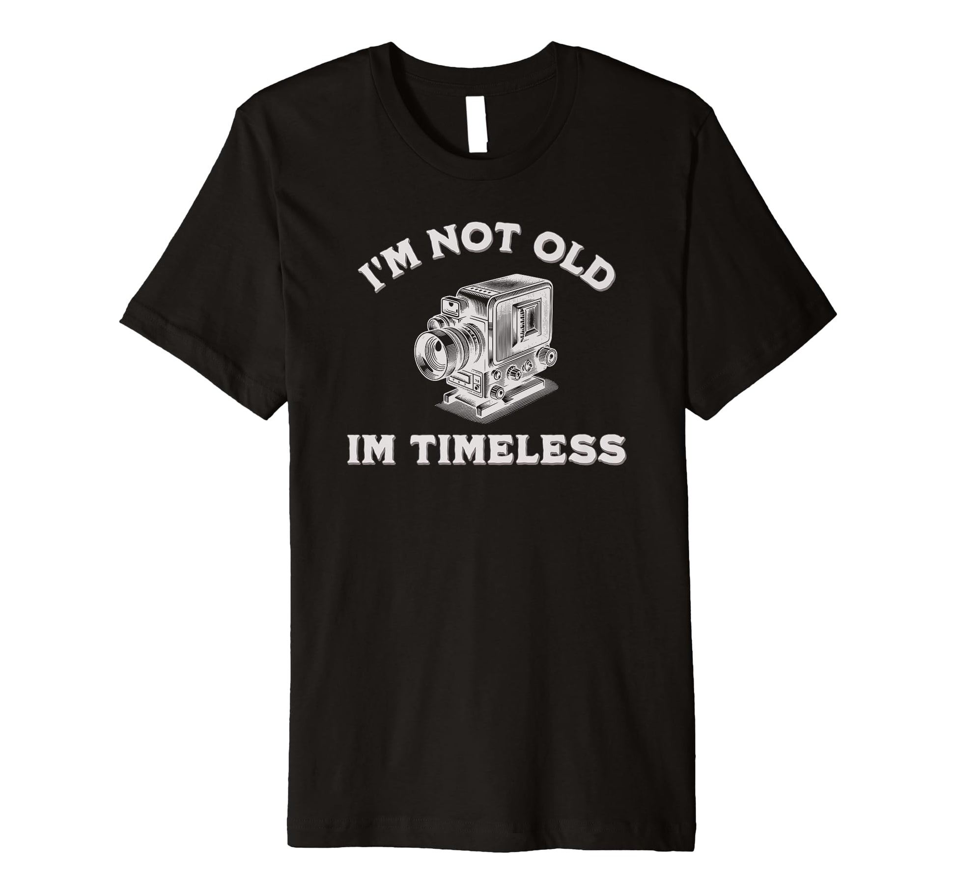 Im Not Old Im Timeless Camera T-Shirt - Novelty Apparel Unisex - T-Shirt, Sweatshirt, Hoodie