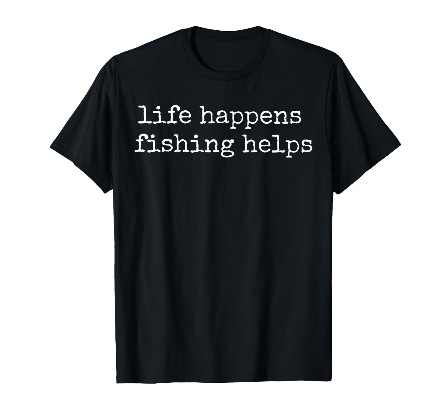 Life Happens Fishing Helps Typography Dad T-Shirt - Graphic Print Unisex - T-Shirt, Sweatshirt, Hoodie