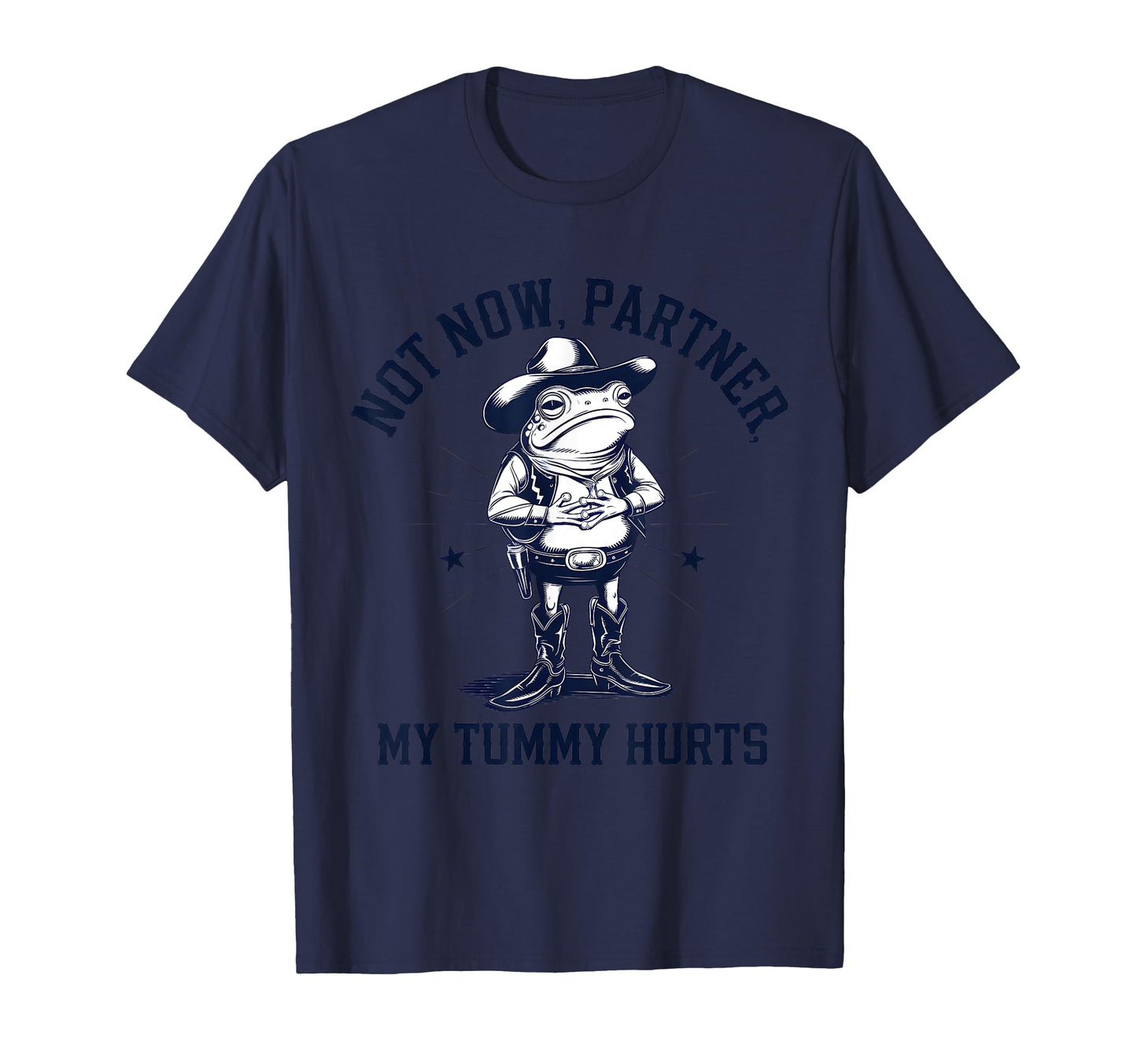 Not Now Partner My Tummy Hurts Frog T-Shirt - Fun Novelty Design Unisex - T-Shirt, Sweatshirt, Hoodie