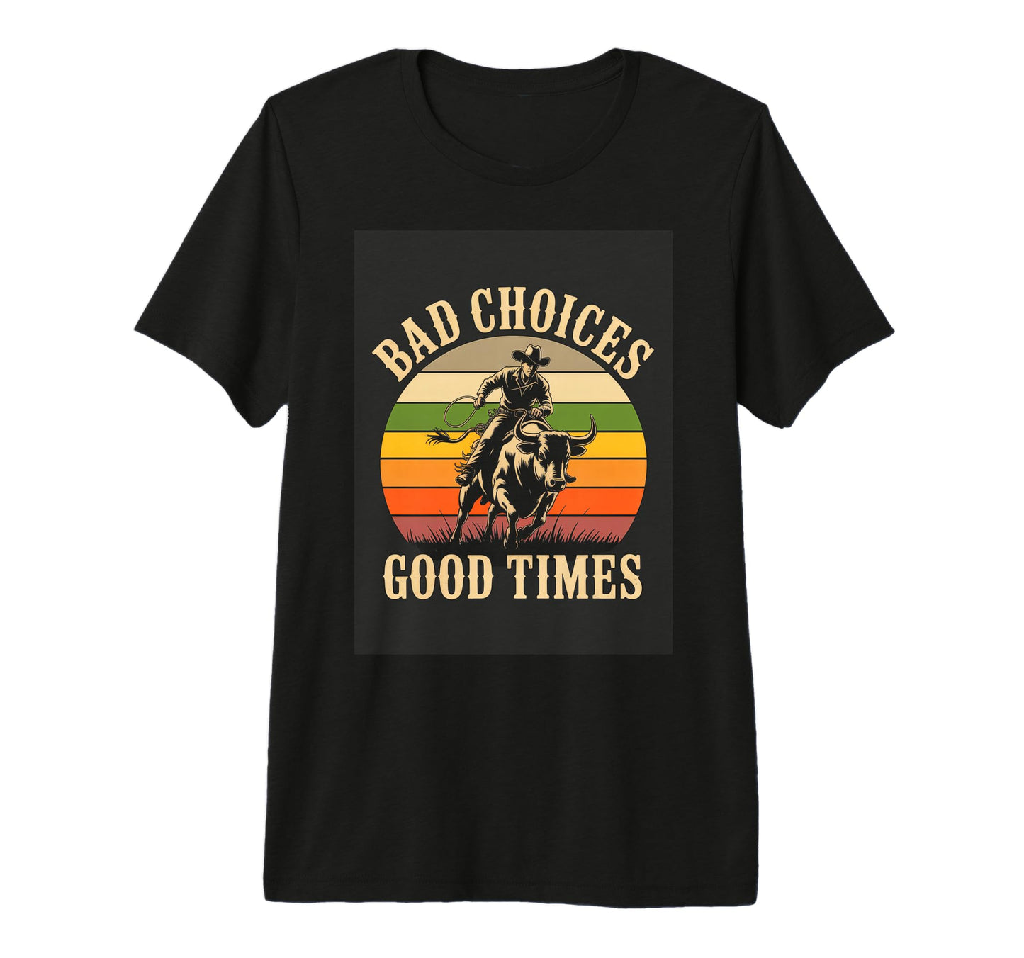 Bad Choices Good Times Rodeo Cowboy T-Shirt - Novelty Apparel for Adults - T-Shirt, Sweatshirt, Hoodie