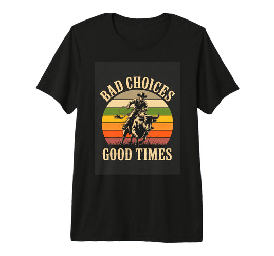 Bad Choices Good Times Rodeo Cowboy T-Shirt - Novelty Apparel for Adults - T-Shirt, Sweatshirt, Hoodie