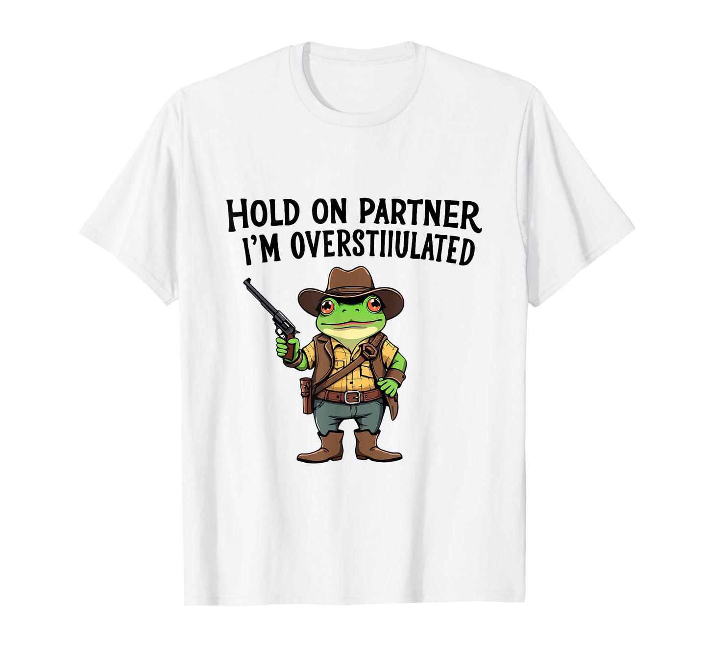Hold Partner Im Overstimulated Cowboy T-Shirt - Aesthetic Graphic Unisex - T-Shirt, Sweatshirt, Hoodie