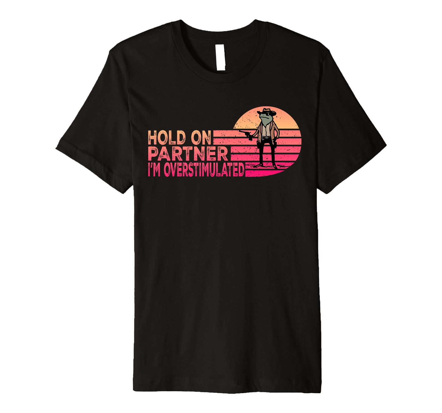 Hold Partner Im Overstimulated Cowboy T-Shirt - Graphic Print Men Women - T-Shirt, Sweatshirt, Hoodie