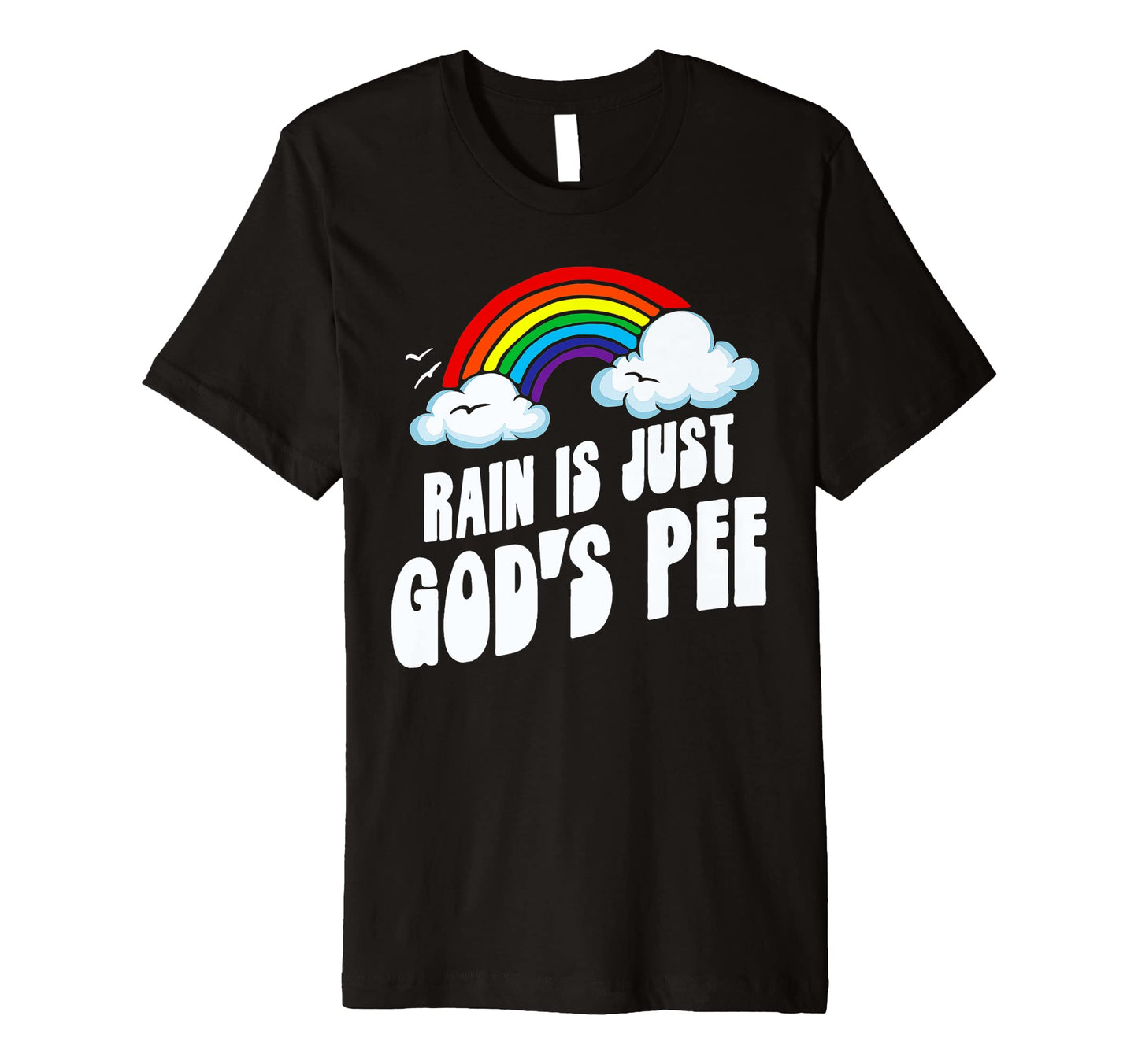Rain Is Just Gods Pee Funny T-Shirt - Casual Everyday Wear Men Women - T-Shirt, Sweatshirt, Hoodie