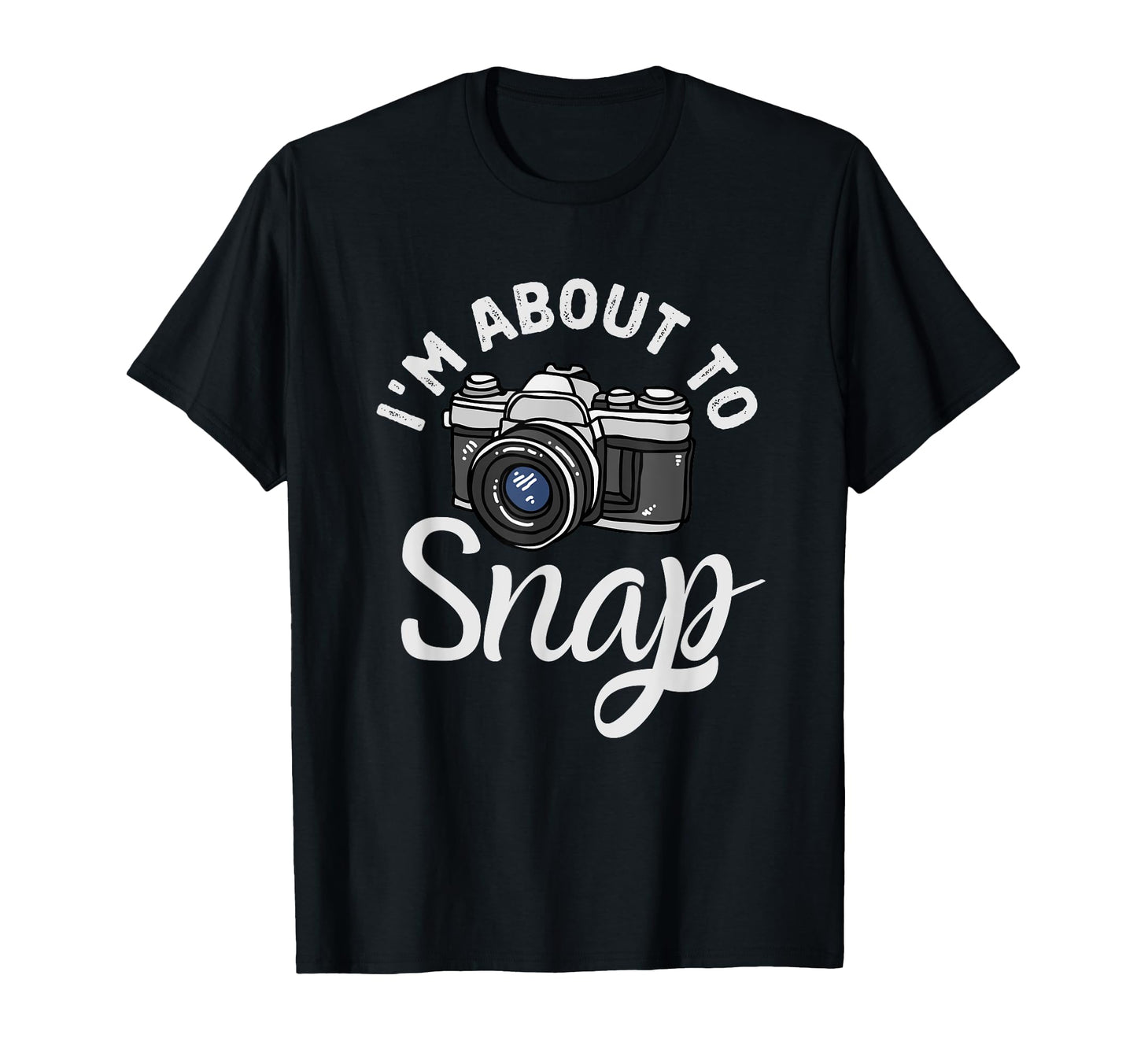 Im About To Snap Photography Funny T-Shirt - Minimalist Print Men Women - T-Shirt, Sweatshirt, Hoodie