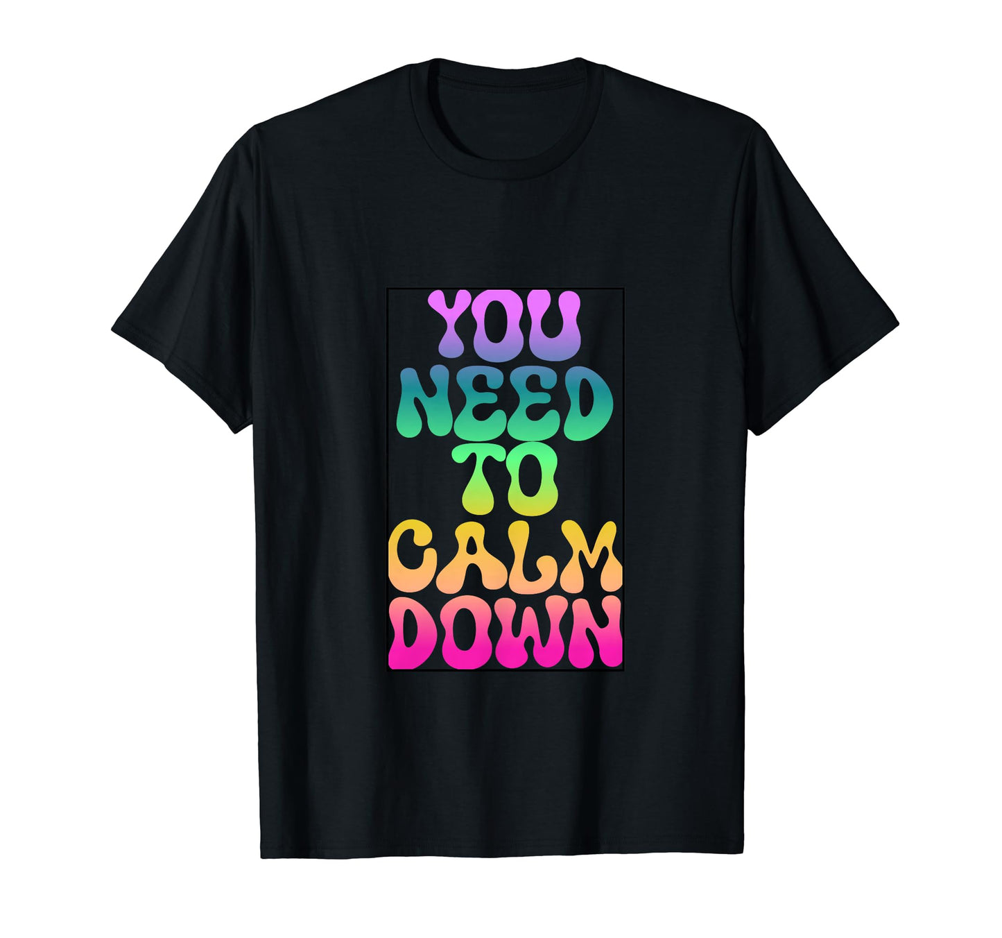You Need To Calm Down Rainbow Funny T-Shirt - Streetwear Style for Adults - T-Shirt, Sweatshirt, Hoodie