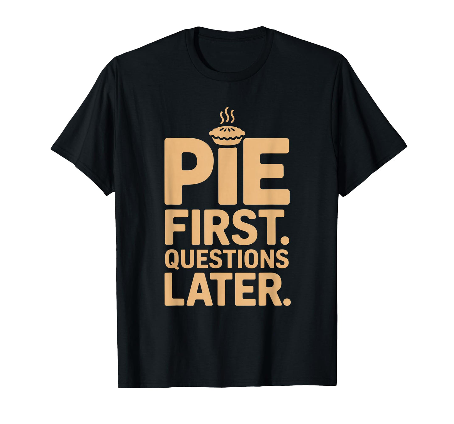 Pie First Questions Later Fall Dessert T-Shirt - Minimalist Print Unisex - T-Shirt, Sweatshirt, Hoodie