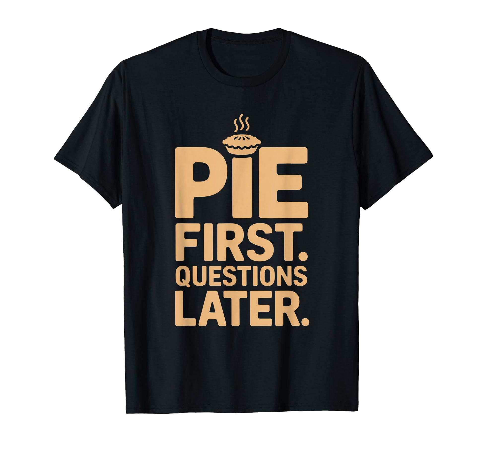 Pie First Questions Later Fall Dessert T-Shirt - Minimalist Print Unisex - T-Shirt, Sweatshirt, Hoodie