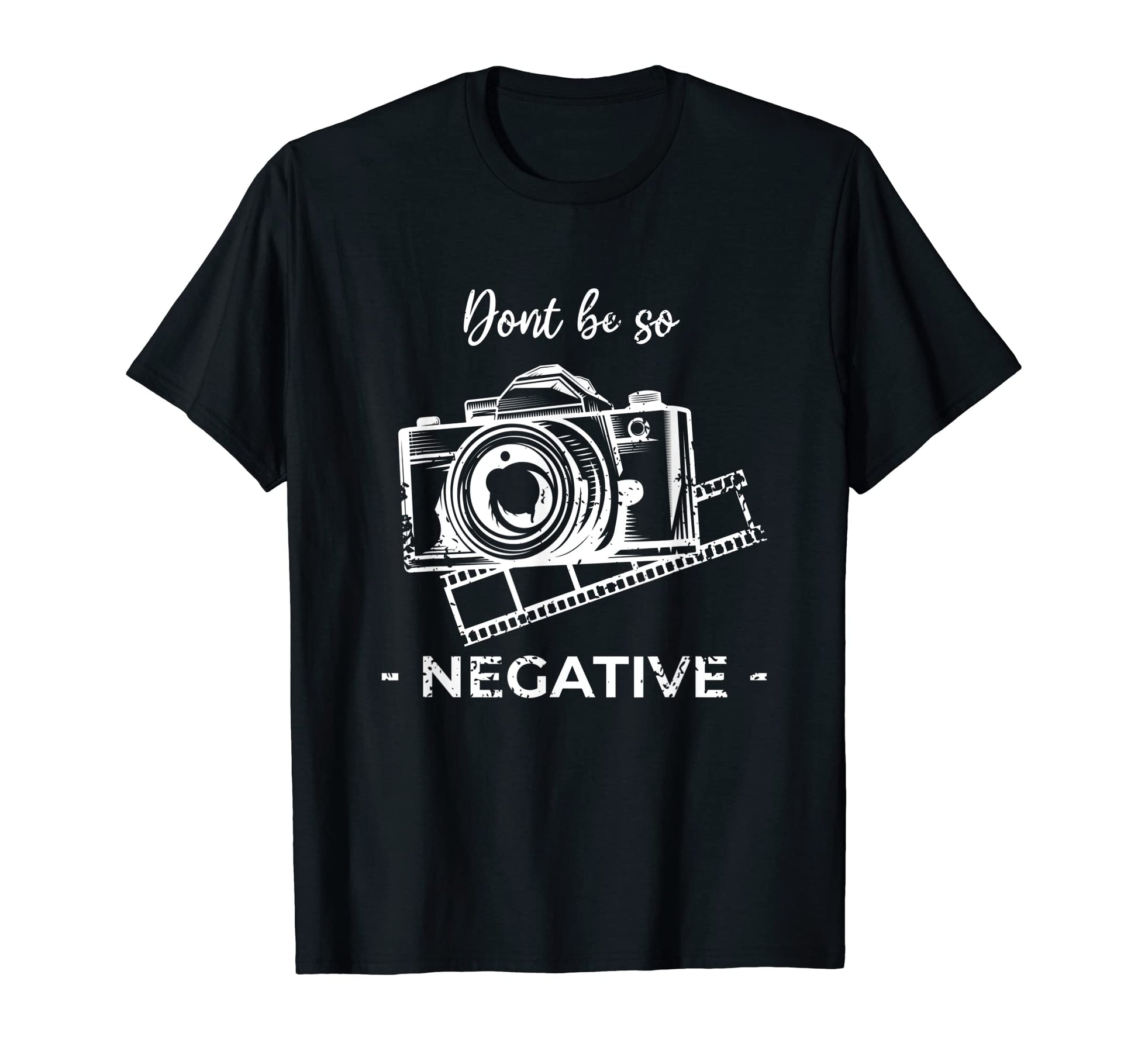 Dont Be Negative Camera Photography T-Shirt - Custom Art Print for Adults - T-Shirt, Sweatshirt, Hoodie