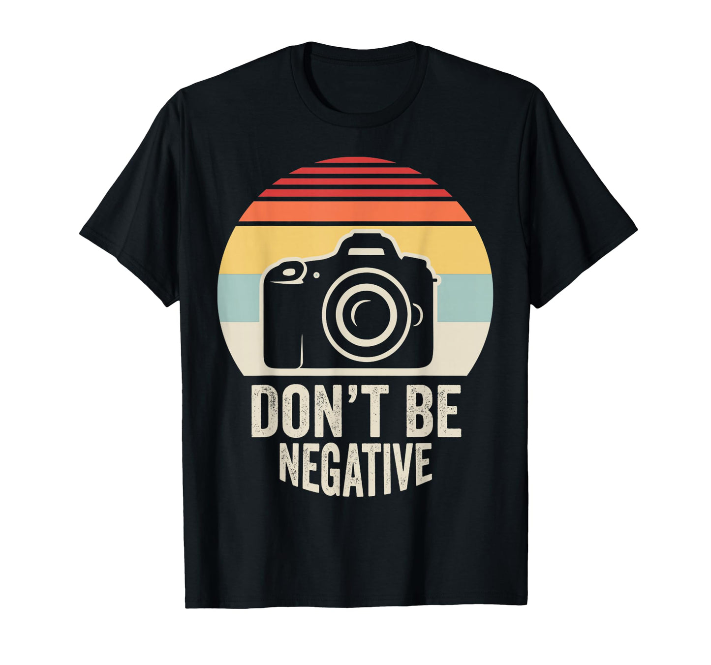 Dont Be Negative Camera T-Shirt - Novelty Apparel Men Women - T-Shirt, Sweatshirt, Hoodie