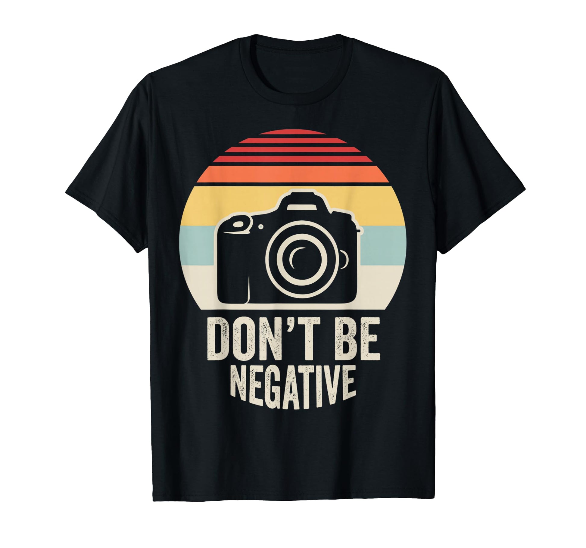Dont Be Negative Camera T-Shirt - Novelty Apparel Men Women - T-Shirt, Sweatshirt, Hoodie