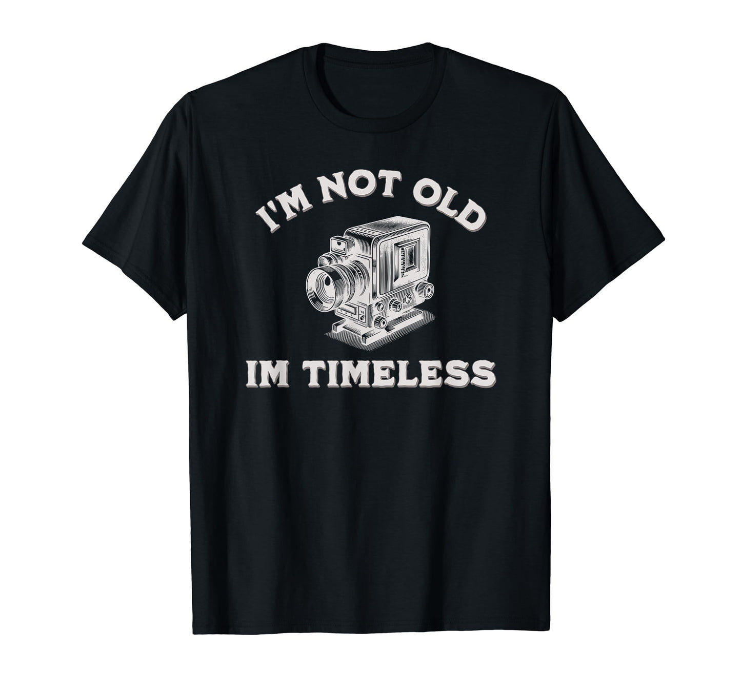Im Not Old Im Timeless Camera T-Shirt - Fun Novelty Design for Adults - T-Shirt, Sweatshirt, Hoodie