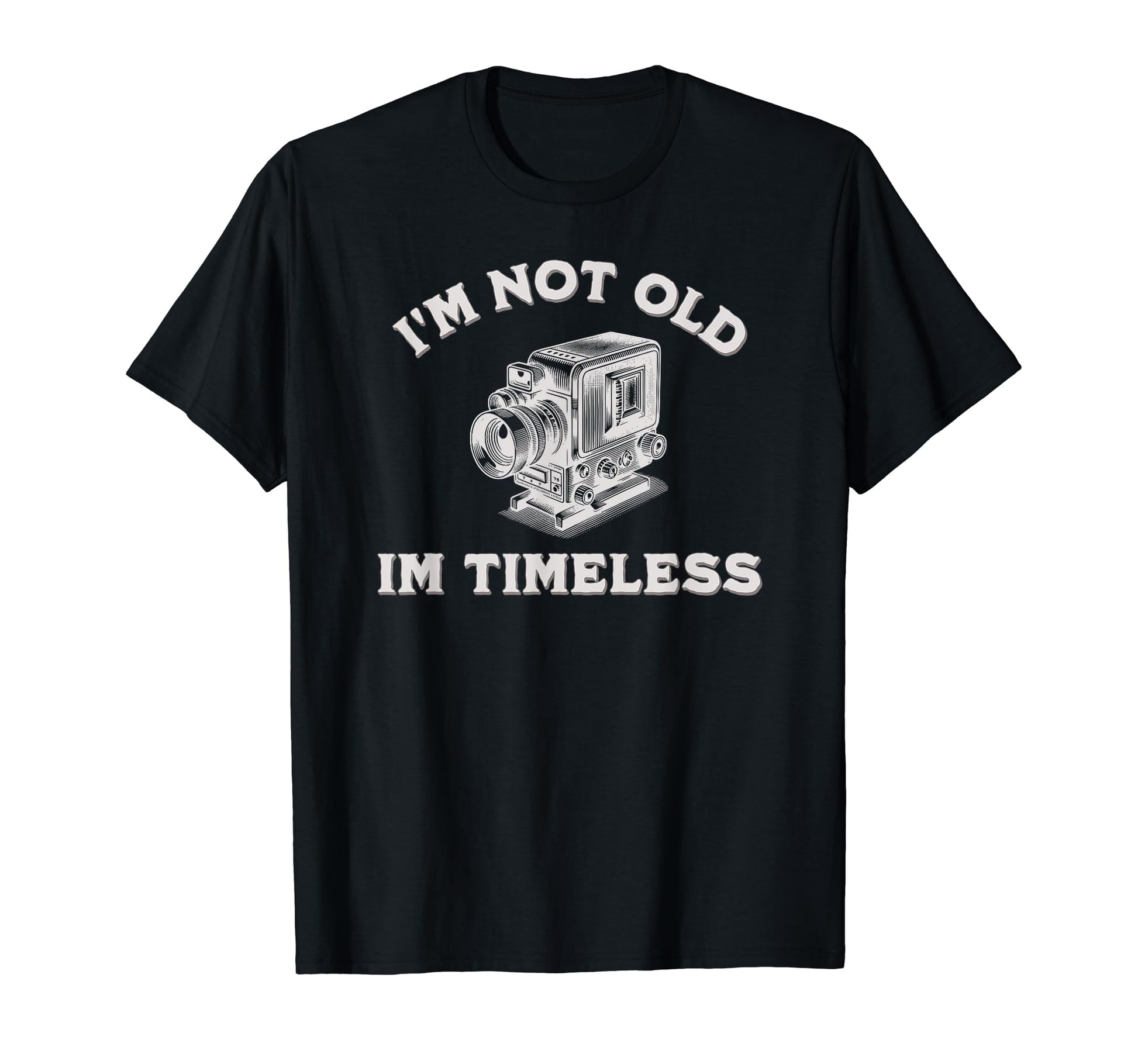 Im Not Old Im Timeless Camera T-Shirt - Fun Novelty Design for Adults - T-Shirt, Sweatshirt, Hoodie