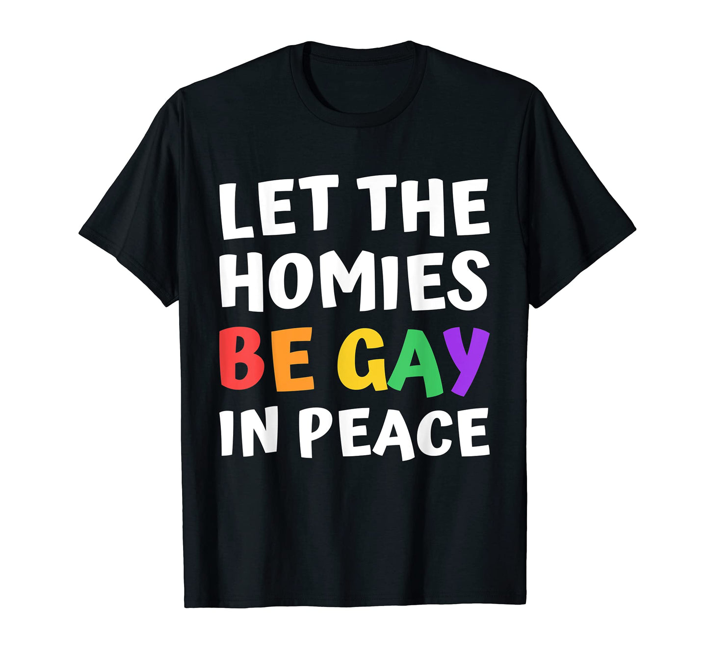 Let Homies Be Gay Peace Pride Flag T-Shirt - Novelty Apparel Men Women - T-Shirt, Sweatshirt, Hoodie