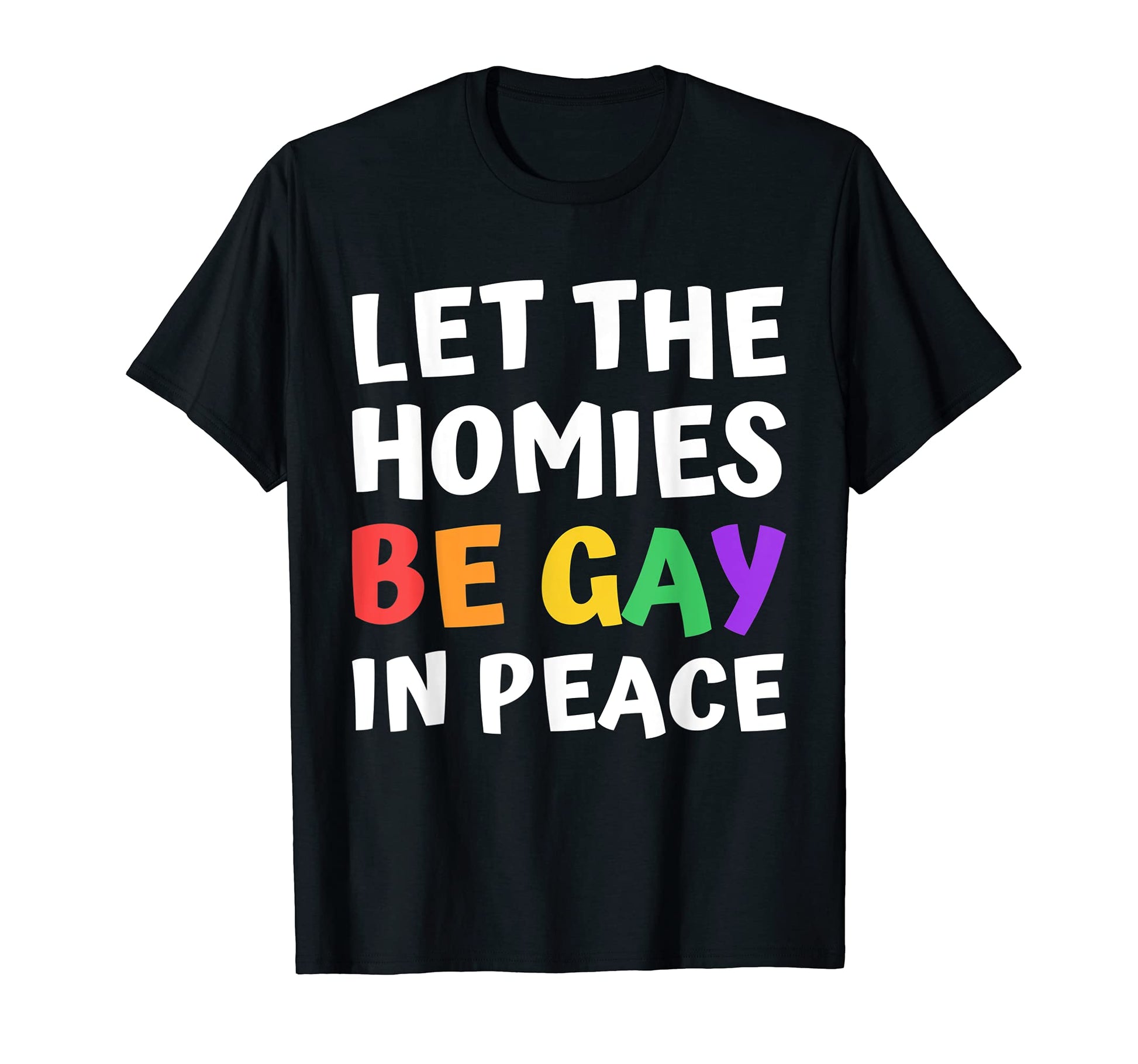 Let Homies Be Gay Peace Pride Flag T-Shirt - Novelty Apparel Men Women - T-Shirt, Sweatshirt, Hoodie