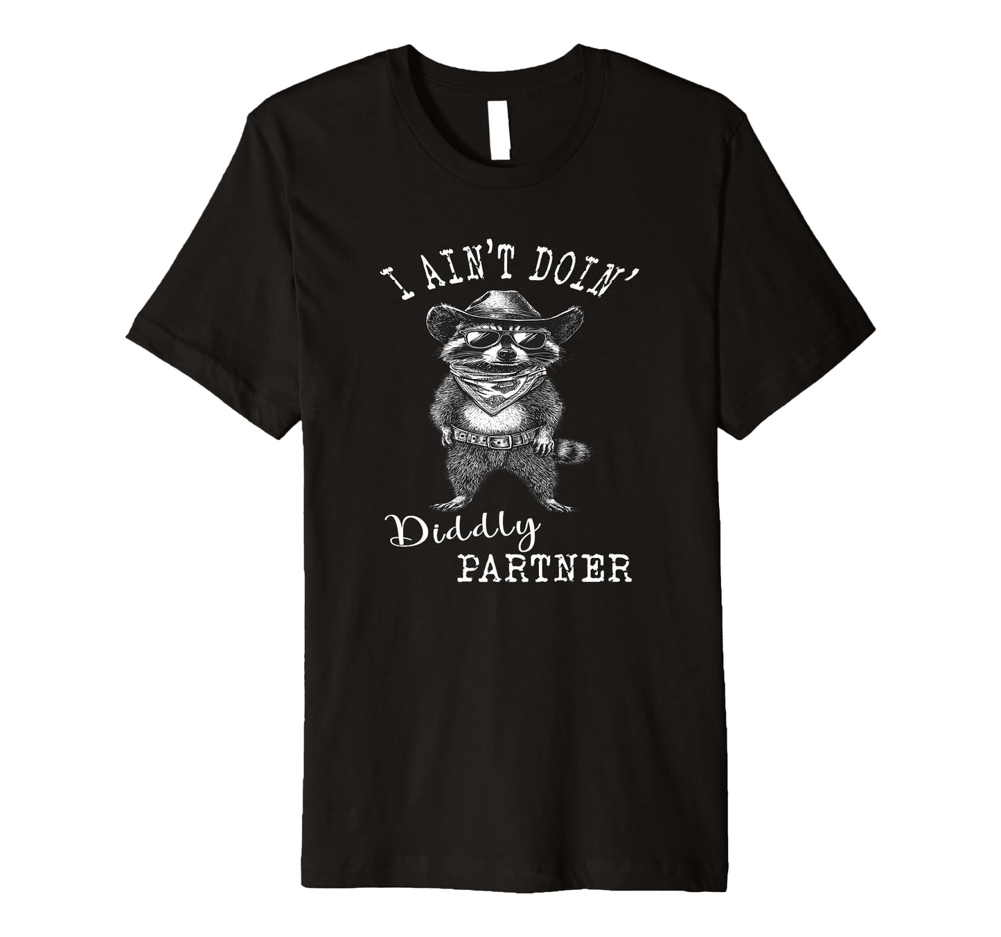 I Aint Doin Diddly Partner Cowboy T-Shirt - Trendy Graphic for Adults - T-Shirt, Sweatshirt, Hoodie