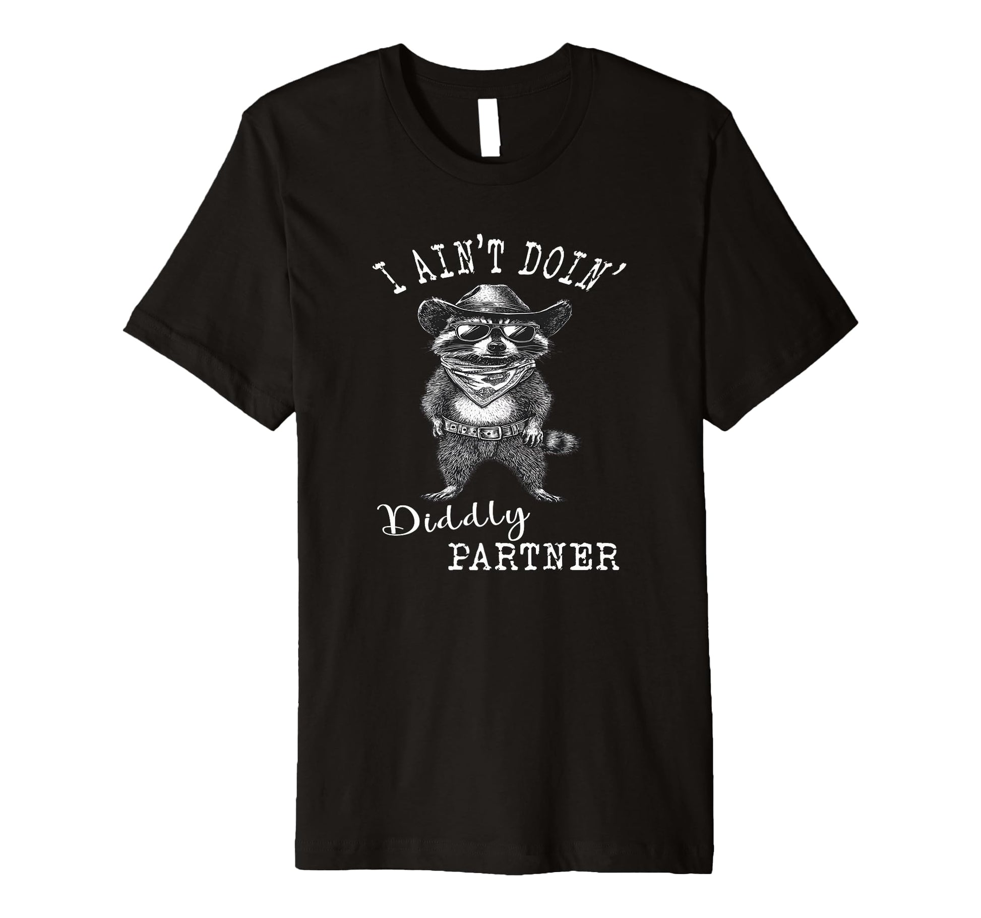 I Aint Doin Diddly Partner Cowboy T-Shirt - Trendy Graphic for Adults - T-Shirt, Sweatshirt, Hoodie