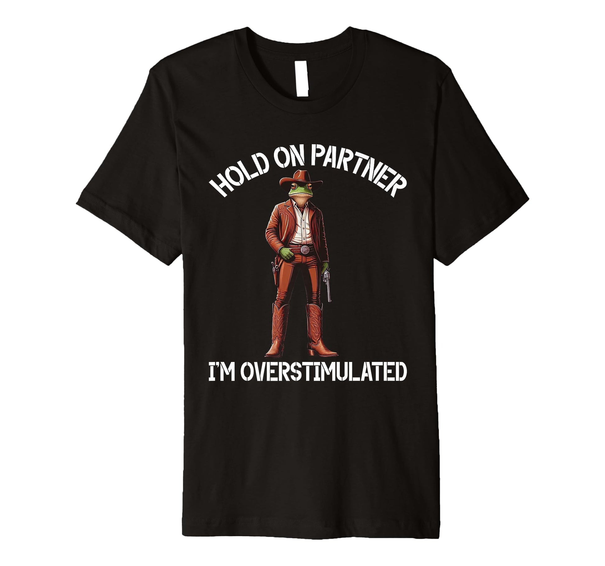 Hold Partner Im Overstimulated Funny T-Shirt - Fun Novelty Design Unisex - T-Shirt, Sweatshirt, Hoodie