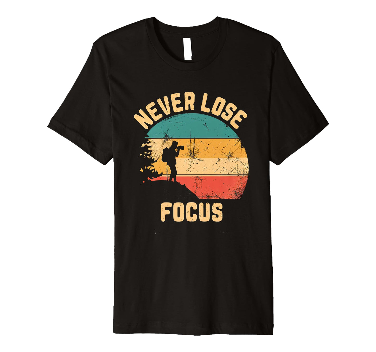 Never Lose Focus Photography Camera T-Shirt - Novelty Apparel Men Women - T-Shirt, Sweatshirt, Hoodie