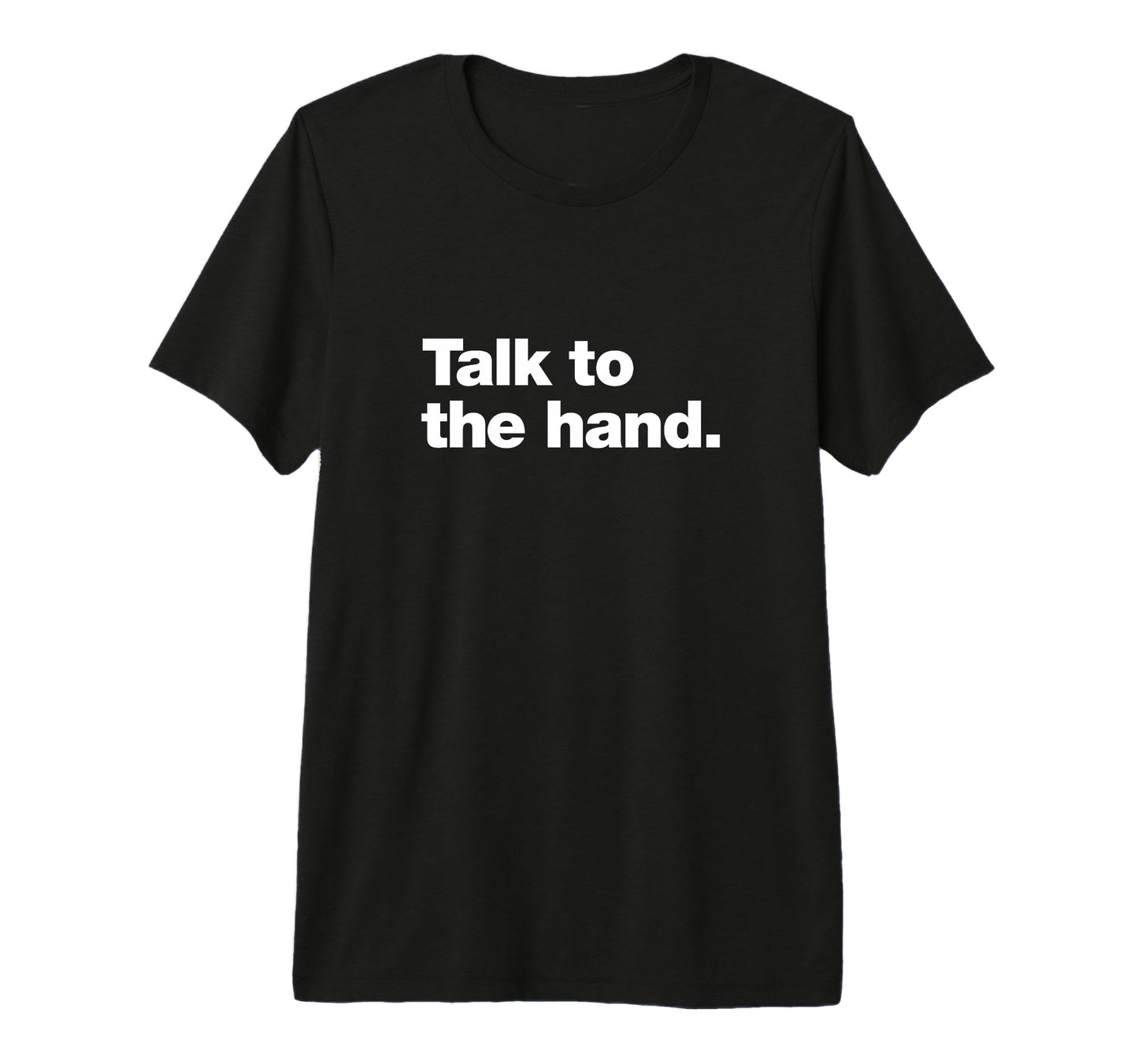 Talk To Hand 90S Sarcasm That Says T-Shirt - Novelty Apparel for Adults - T-Shirt, Sweatshirt, Hoodie