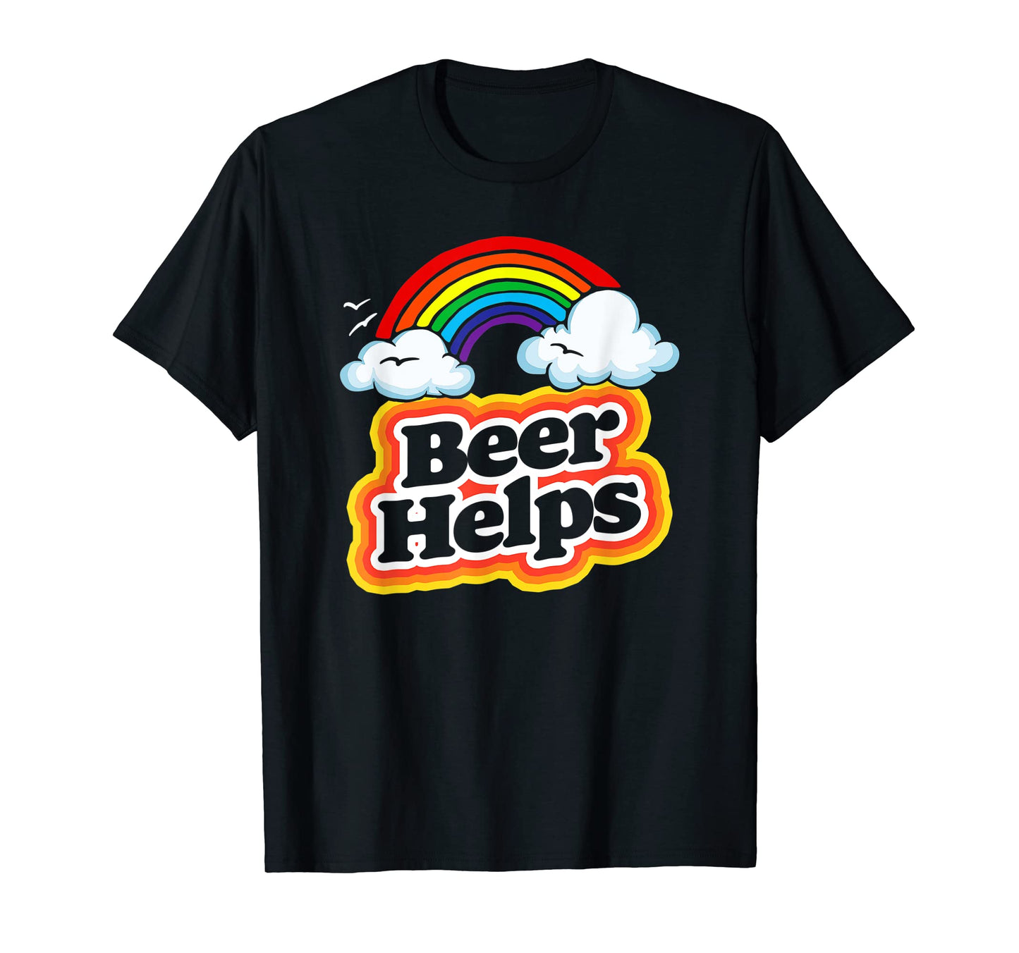 Beer Helps Funny 80S Rainbow Sarcastic T-Shirt - Graphic Print Men Women - T-Shirt, Sweatshirt, Hoodie