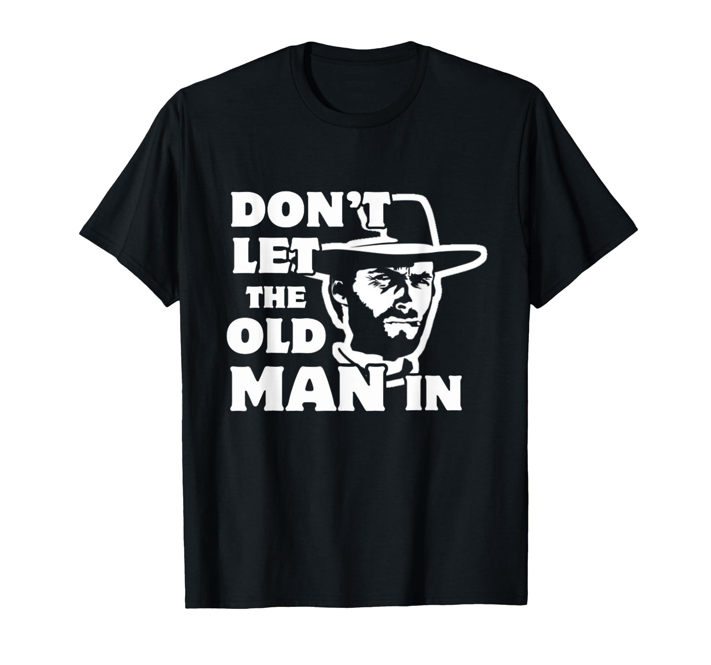 Dont Let Old Wearing Cowboy Hat T-Shirt - Casual Everyday Wear Unisex - T-Shirt, Sweatshirt, Hoodie