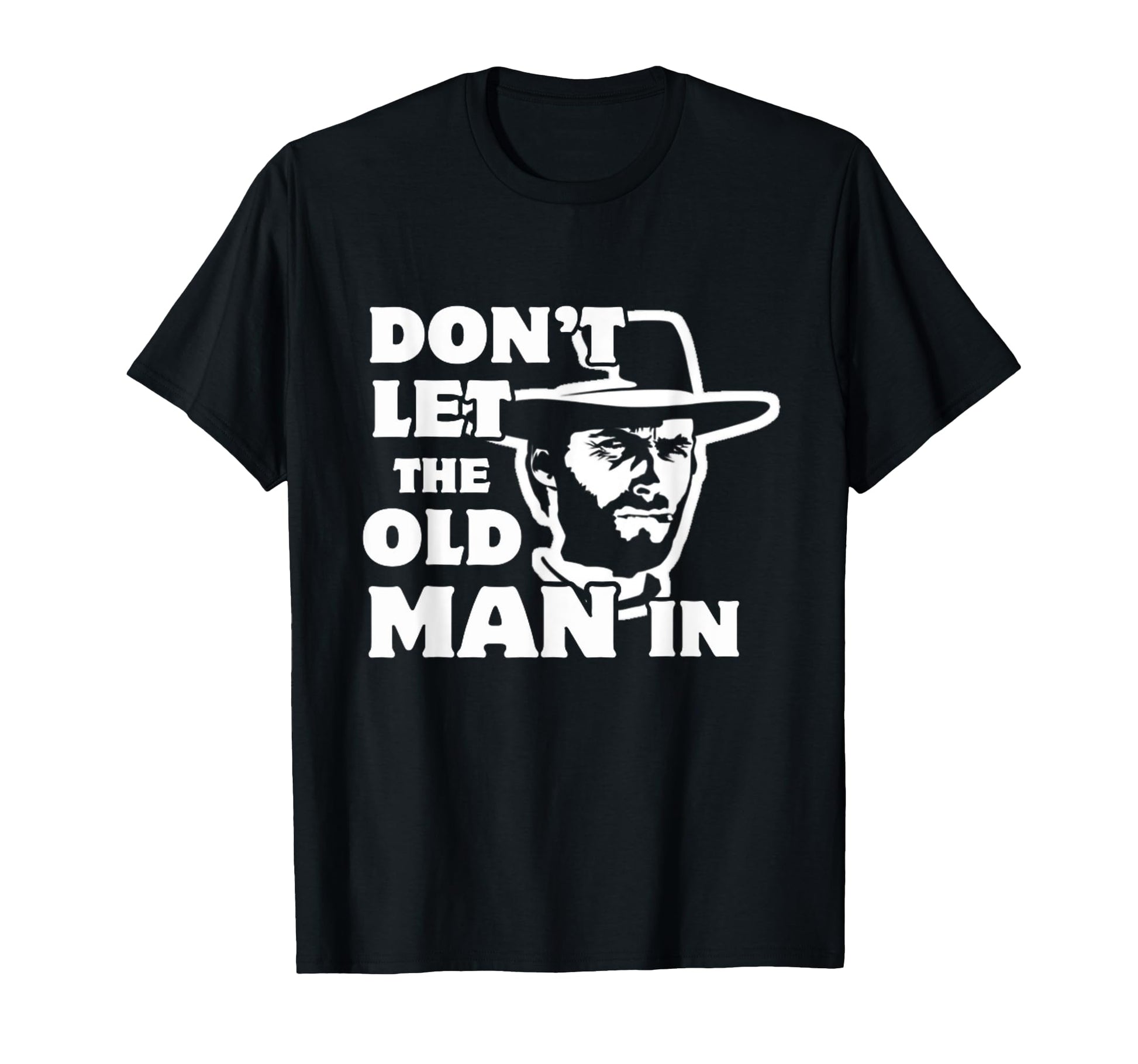 Dont Let Old Wearing Cowboy Hat T-Shirt - Casual Everyday Wear Unisex - T-Shirt, Sweatshirt, Hoodie