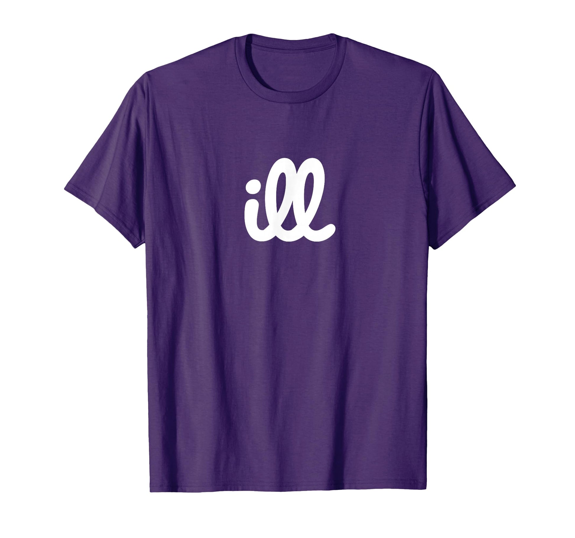 Ill T-Shirt - Casual Everyday Wear Unisex - T-Shirt, Sweatshirt, Hoodie