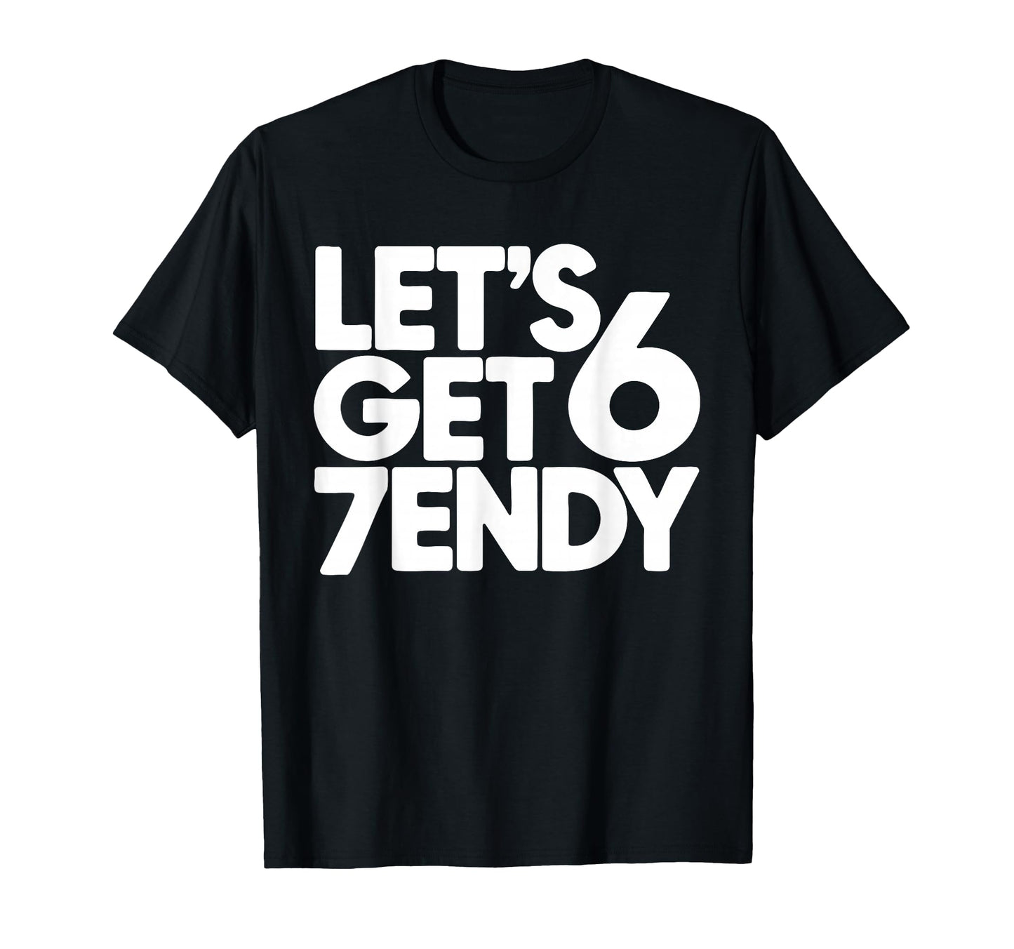 Lets Get 6 7Endy 60S 70S Typography T-Shirt - Fun Novelty Design Men Women - T-Shirt, Sweatshirt, Hoodie