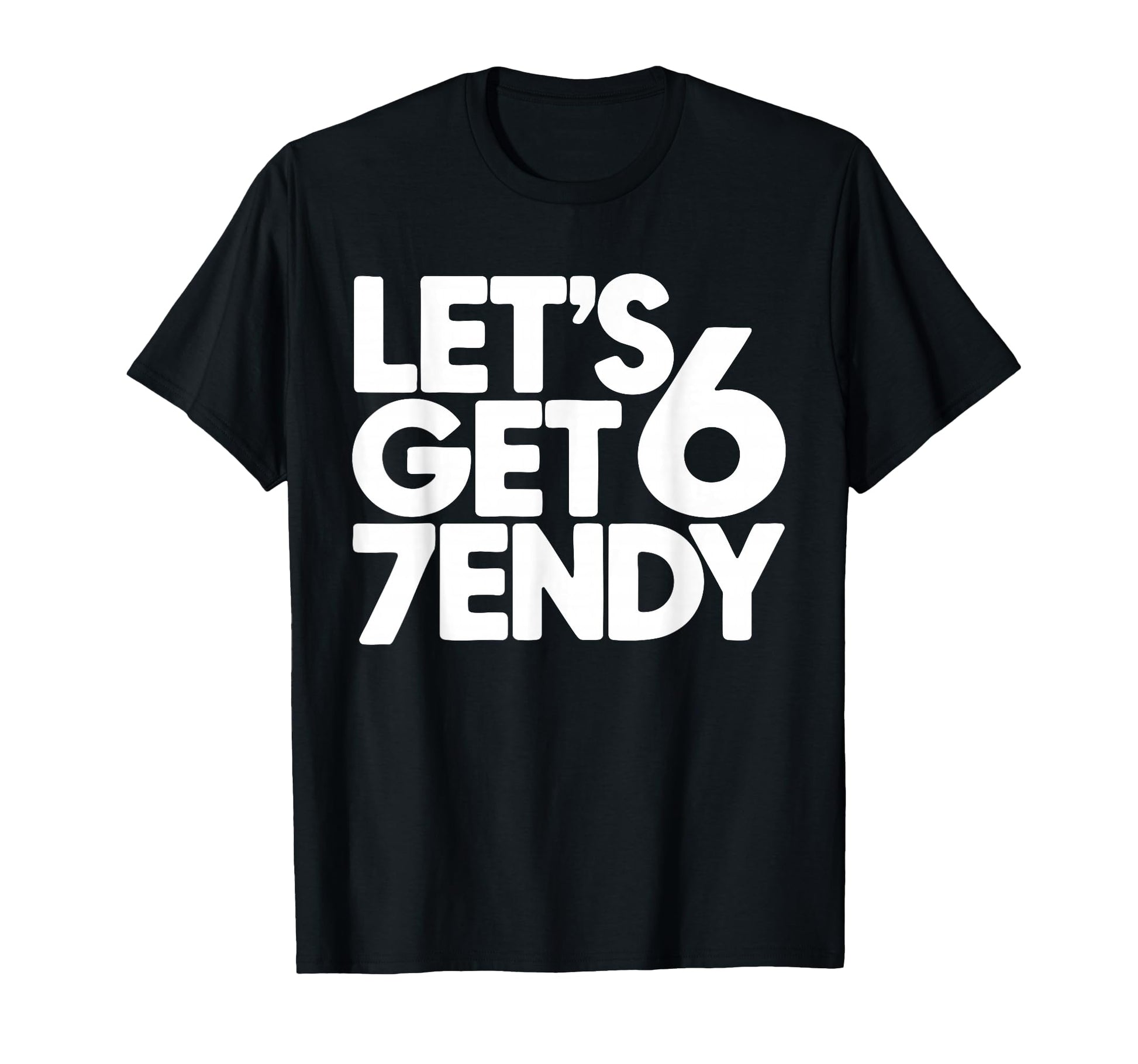Lets Get 6 7Endy 60S 70S Typography T-Shirt - Fun Novelty Design Men Women - T-Shirt, Sweatshirt, Hoodie