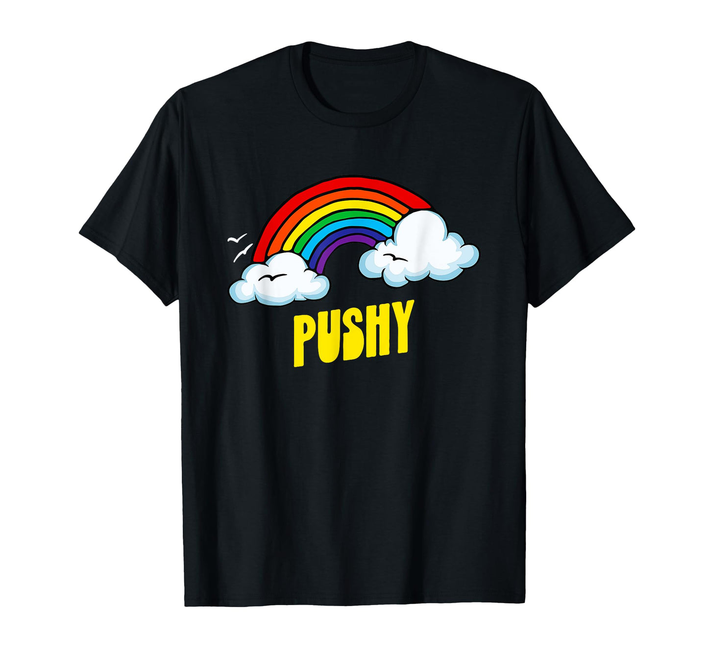 Pushy Funny Sarcastic Rainbow T-Shirt - Graphic Print Men Women - T-Shirt, Sweatshirt, Hoodie