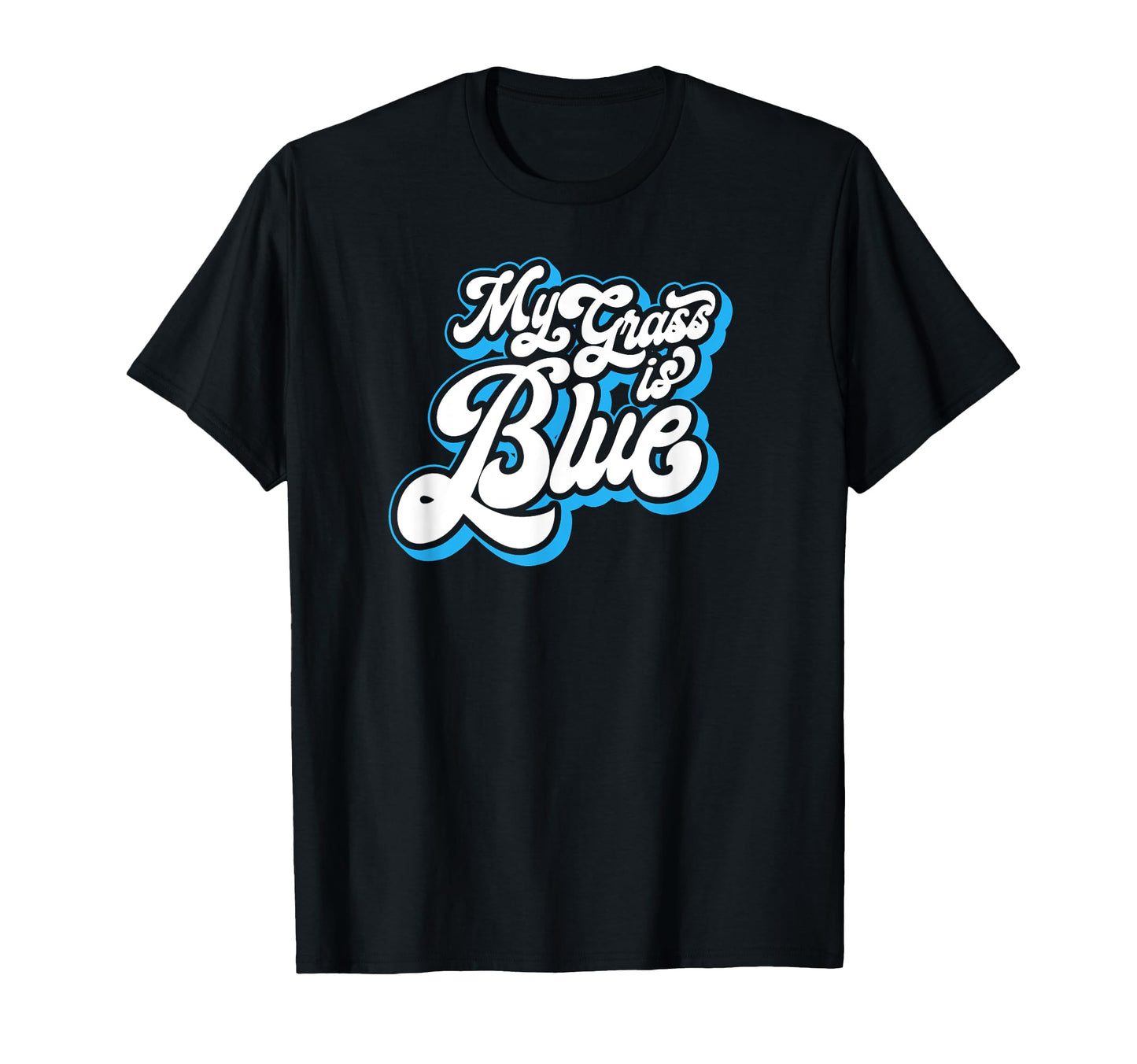 My Grass Is Blue Funny Typography T-Shirt - Graphic Print Men Women - T-Shirt, Sweatshirt, Hoodie