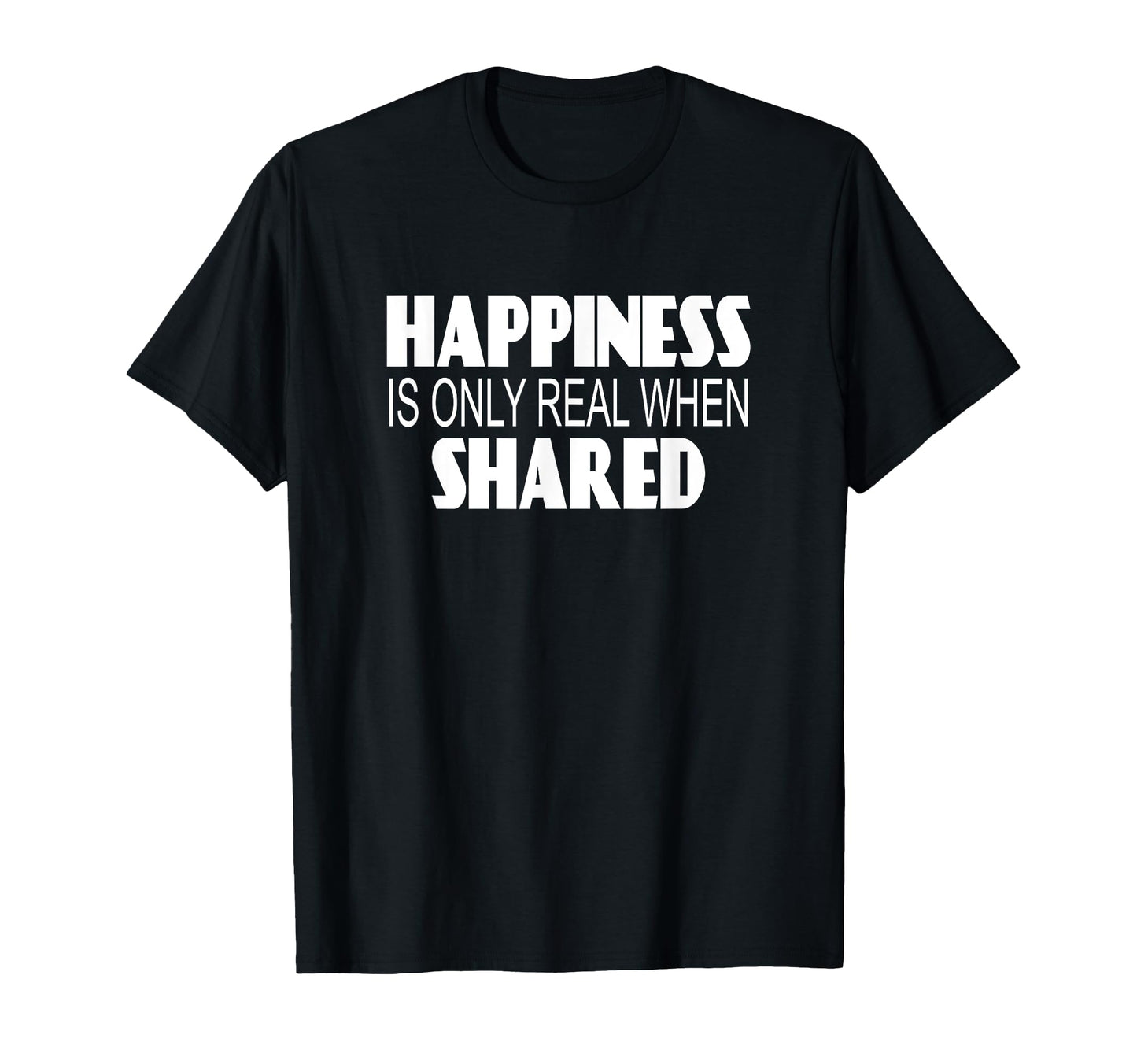Happiness Is Only Real When Shared Love T-Shirt - Trendy Graphic Unisex - T-Shirt, Sweatshirt, Hoodie