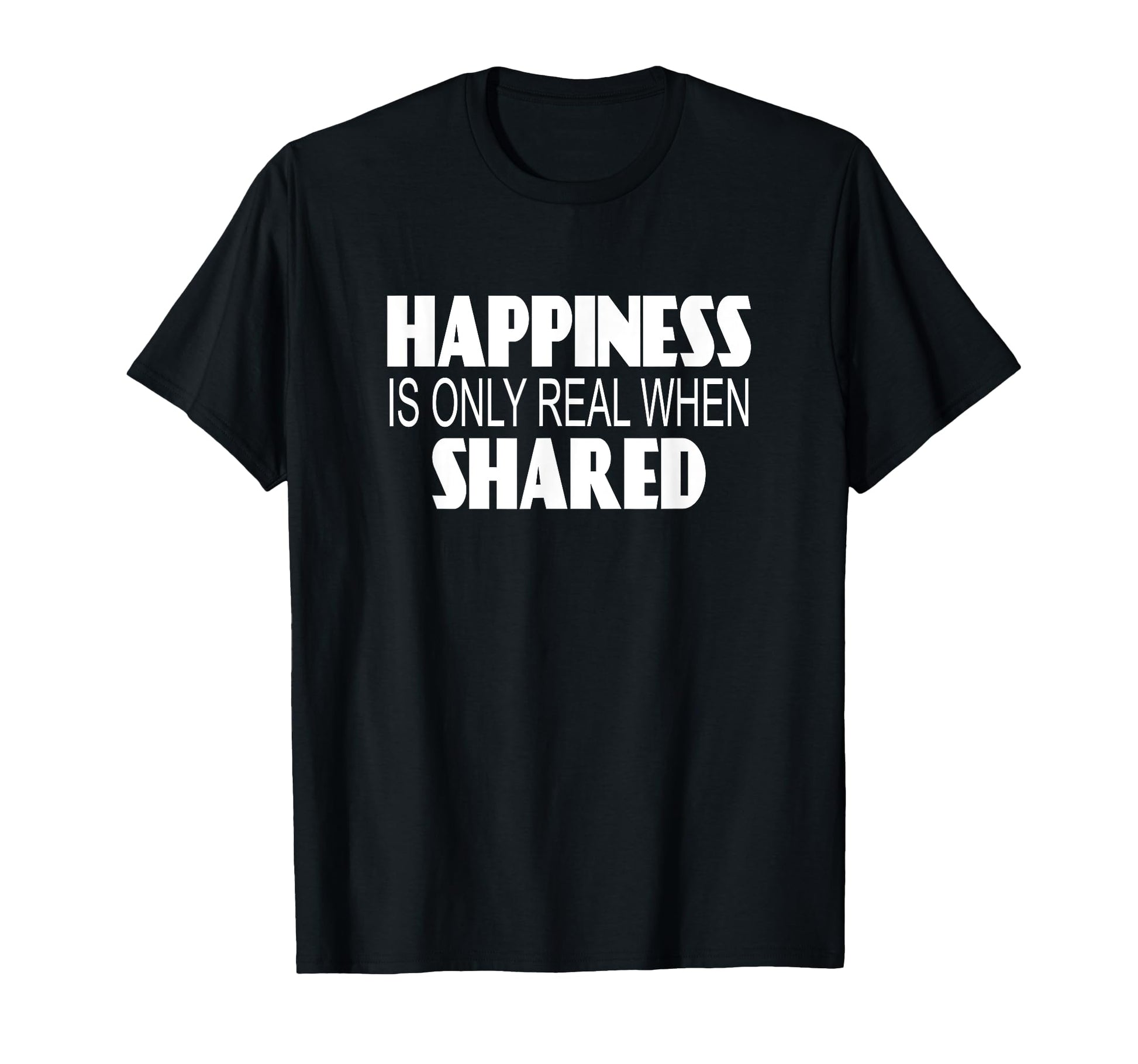 Happiness Is Only Real When Shared Love T-Shirt - Trendy Graphic Unisex - T-Shirt, Sweatshirt, Hoodie