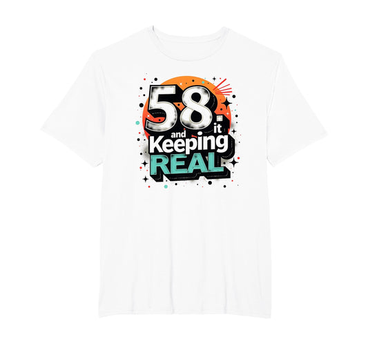 58 And Keeping It Real Birthday Gift T-Shirt - Graphic Print Unisex - T-Shirt, Sweatshirt, Hoodie